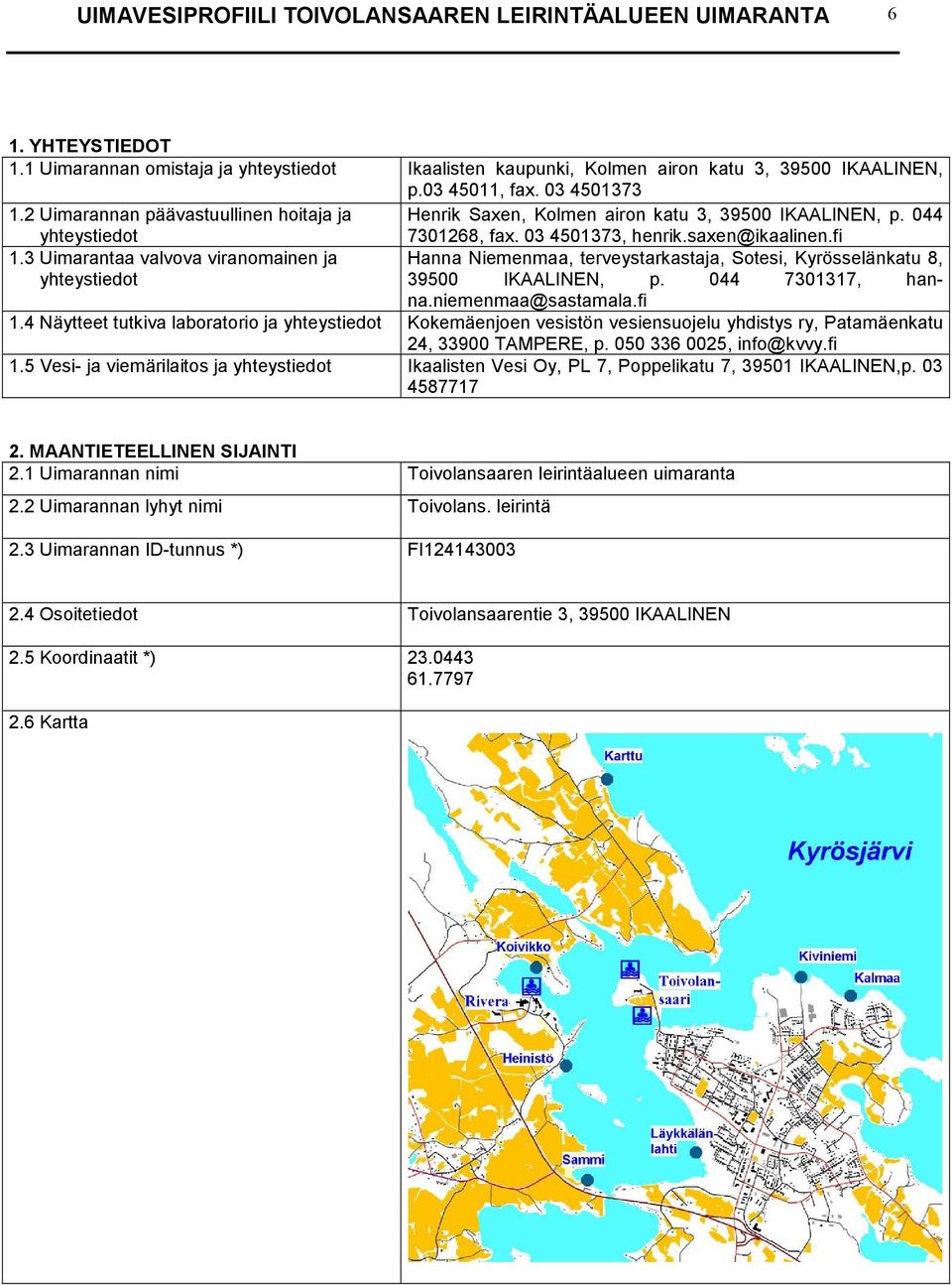 03 4501373, henrik.saxen@ikaalinen.fi Hanna Niemenmaa, terveystarkastaja, Sotesi, Kyrösselänkatu 8, 39500 IKAALINEN, p. 044 7301317, hanna.niemenmaa@sastamala.fi 1.