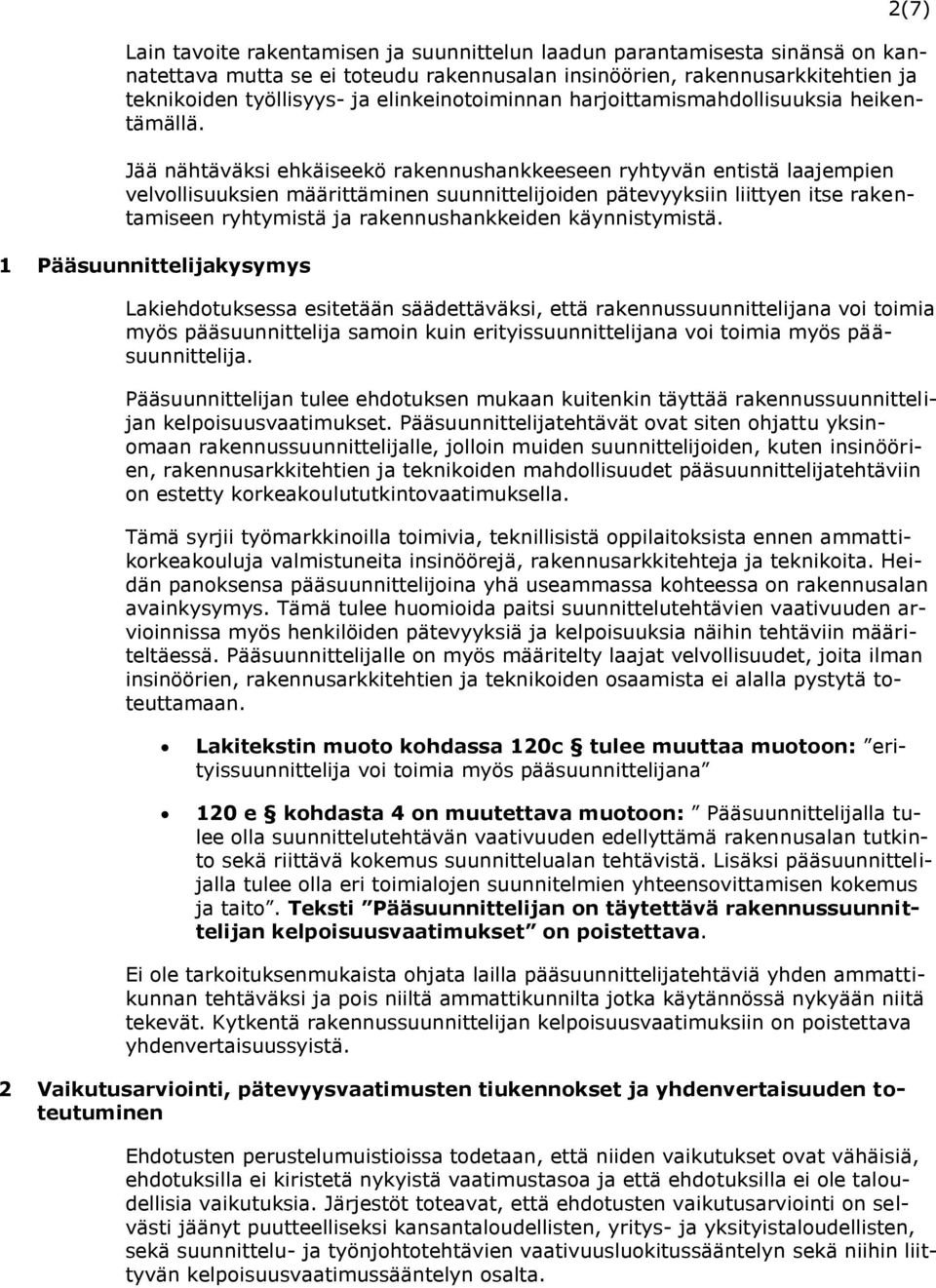 Jää nähtäväksi ehkäiseekö rakennushankkeeseen ryhtyvän entistä laajempien velvollisuuksien määrittäminen suunnittelijoiden pätevyyksiin liittyen itse rakentamiseen ryhtymistä ja rakennushankkeiden