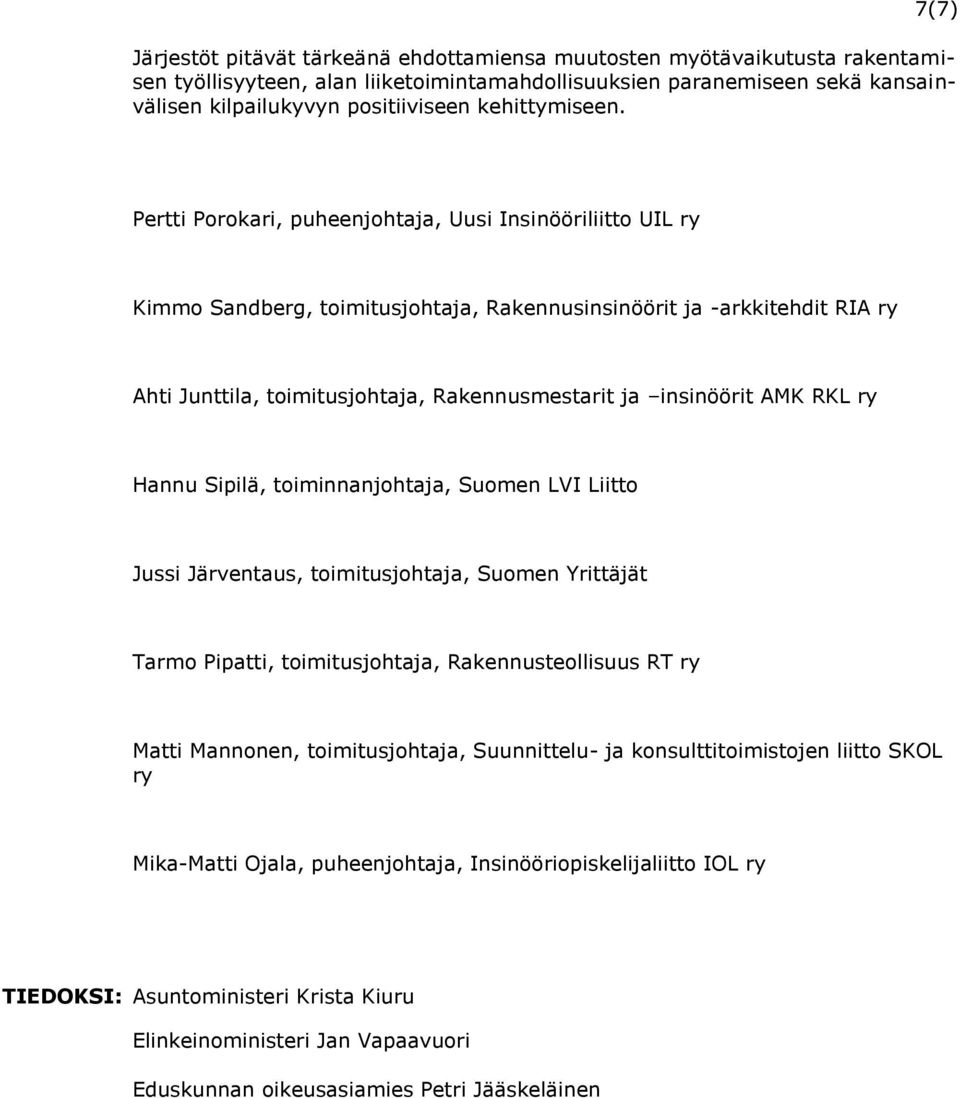 Pertti Porokari, puheenjohtaja, Uusi Insinööriliitto UIL ry Kimmo Sandberg, toimitusjohtaja, Rakennusinsinöörit ja -arkkitehdit RIA ry Ahti Junttila, toimitusjohtaja, Rakennusmestarit ja insinöörit