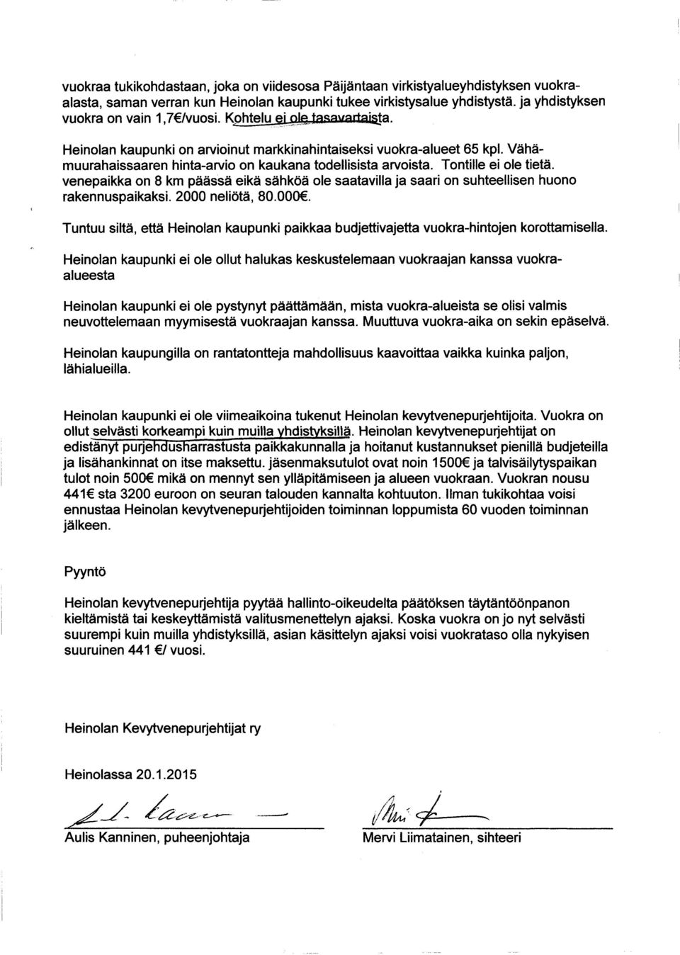 venepaikka on 8 km päässä eikä sähköä ole saatavilla ja saari on suhteellisen huono Tuntuu siltä, että Heinolan kaupunki paikkaa budjettivajetta vuokra-hintojen korottamisella.