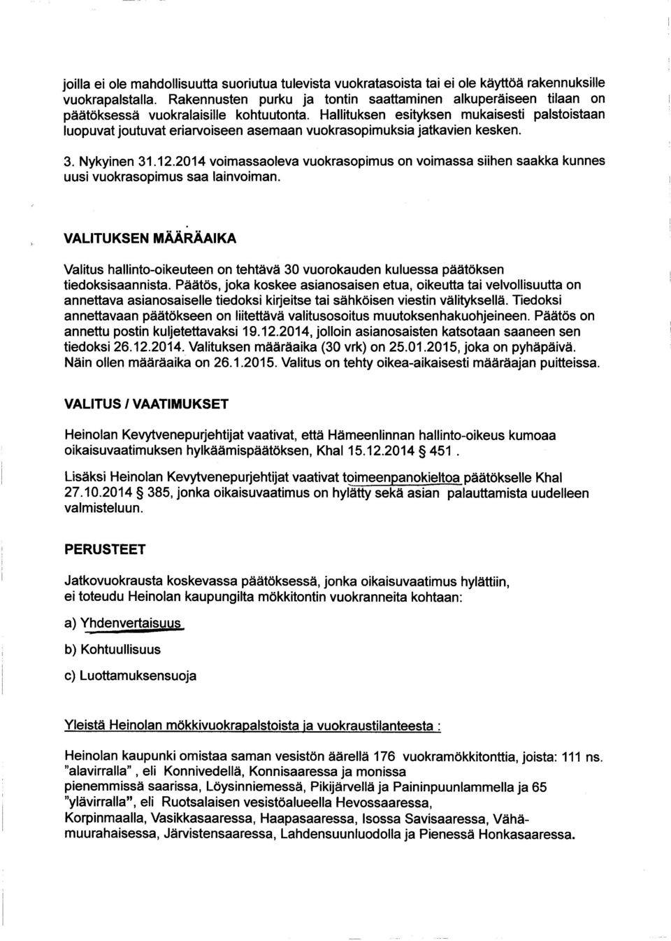 Hallituksen esityksen mukaisesti palstoistaan luopuvat joutuvat eriarvoiseen asemaan vuokrasopimuksia jatkavien kesken. 3. Nykyinen 31.12.