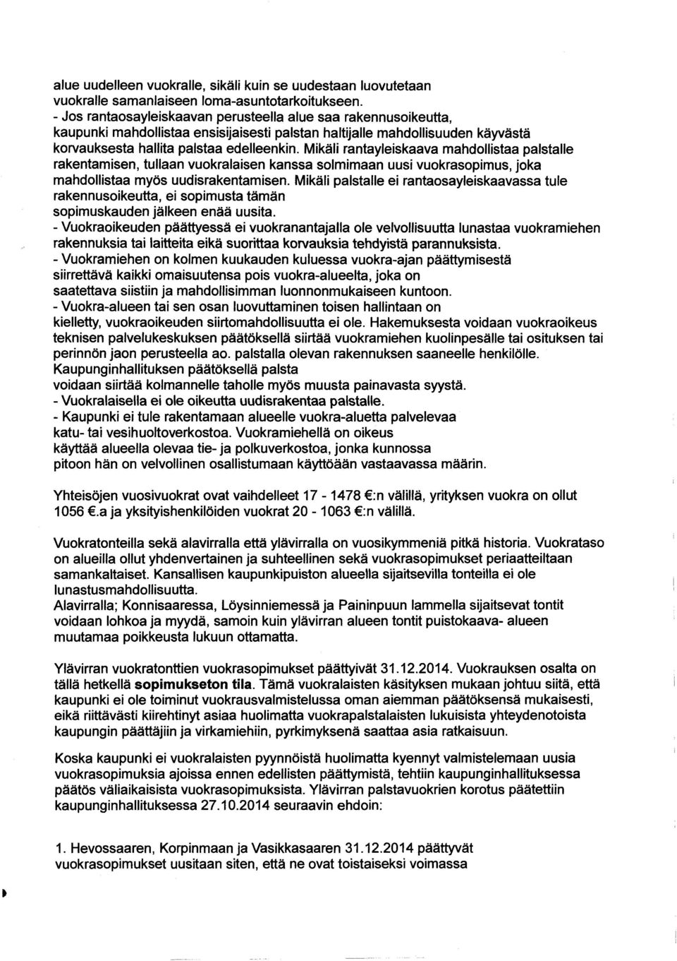 Mikäli rantayleiskaava mahdollistaa palstalle rakentamisen, tullaan vuokralaisen kanssa solmimaan uusi vuokrasopimus, joka mahdollistaa myös uudisrakentamisen.