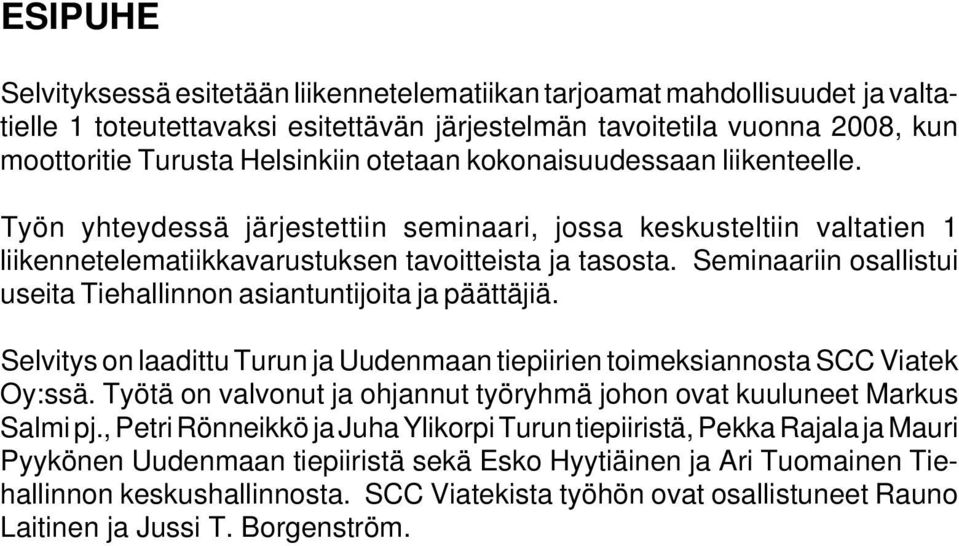 Seminaariin osallistui useita Tiehallinnon asiantuntijoita ja päättäjiä. Selvitys on laadittu Turun ja Uudenmaan tiepiirien toimeksiannosta SCC Viatek Oy:ssä.