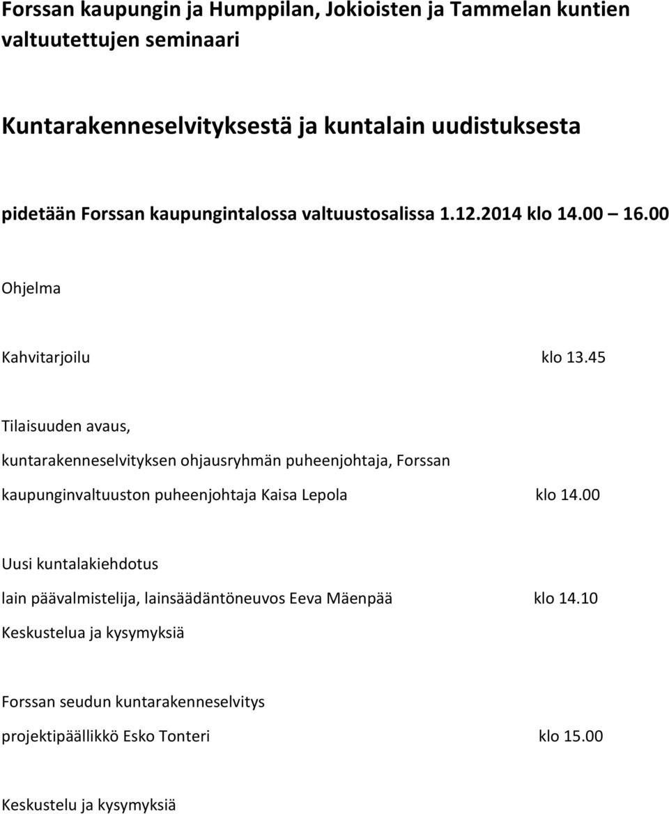 45 Tilaisuuden avaus, kuntarakenneselvityksen ohjausryhmän puheenjohtaja, Forssan kaupunginvaltuuston puheenjohtaja Kaisa Lepola klo 14.