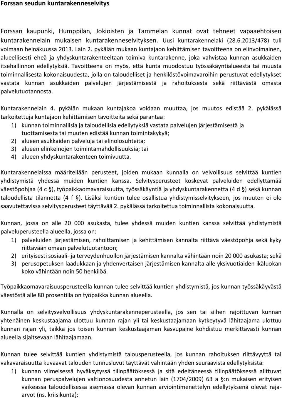 pykälän mukaan kuntajaon kehittämisen tavoitteena on elinvoimainen, alueellisesti eheä ja yhdyskuntarakenteeltaan toimiva kuntarakenne, joka vahvistaa kunnan asukkaiden itsehallinnon edellytyksiä.