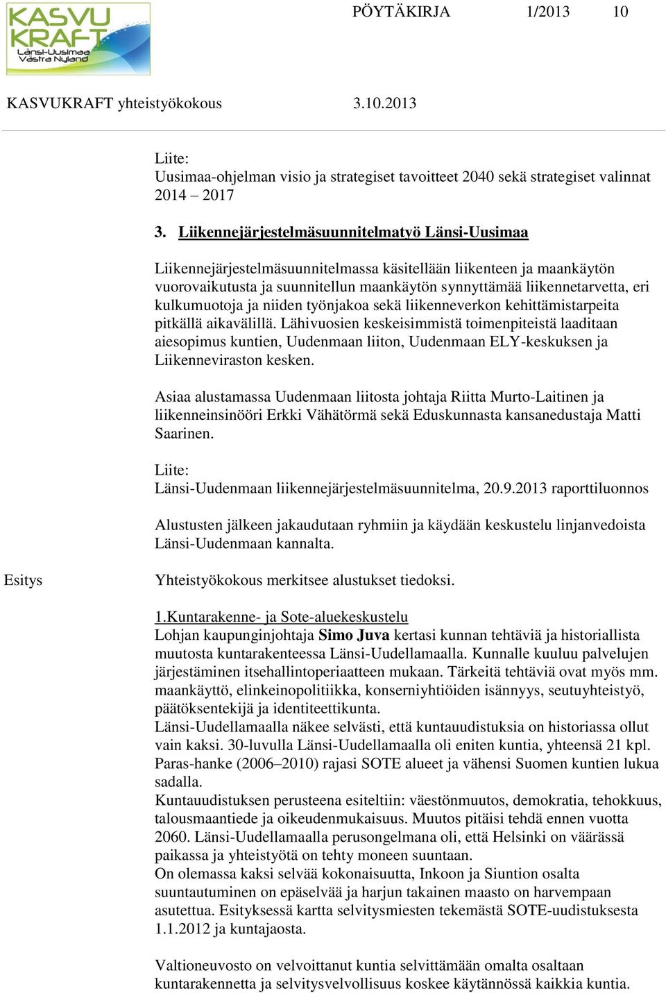 kulkumuotoja ja niiden työnjakoa sekä liikenneverkon kehittämistarpeita pitkällä aikavälillä.