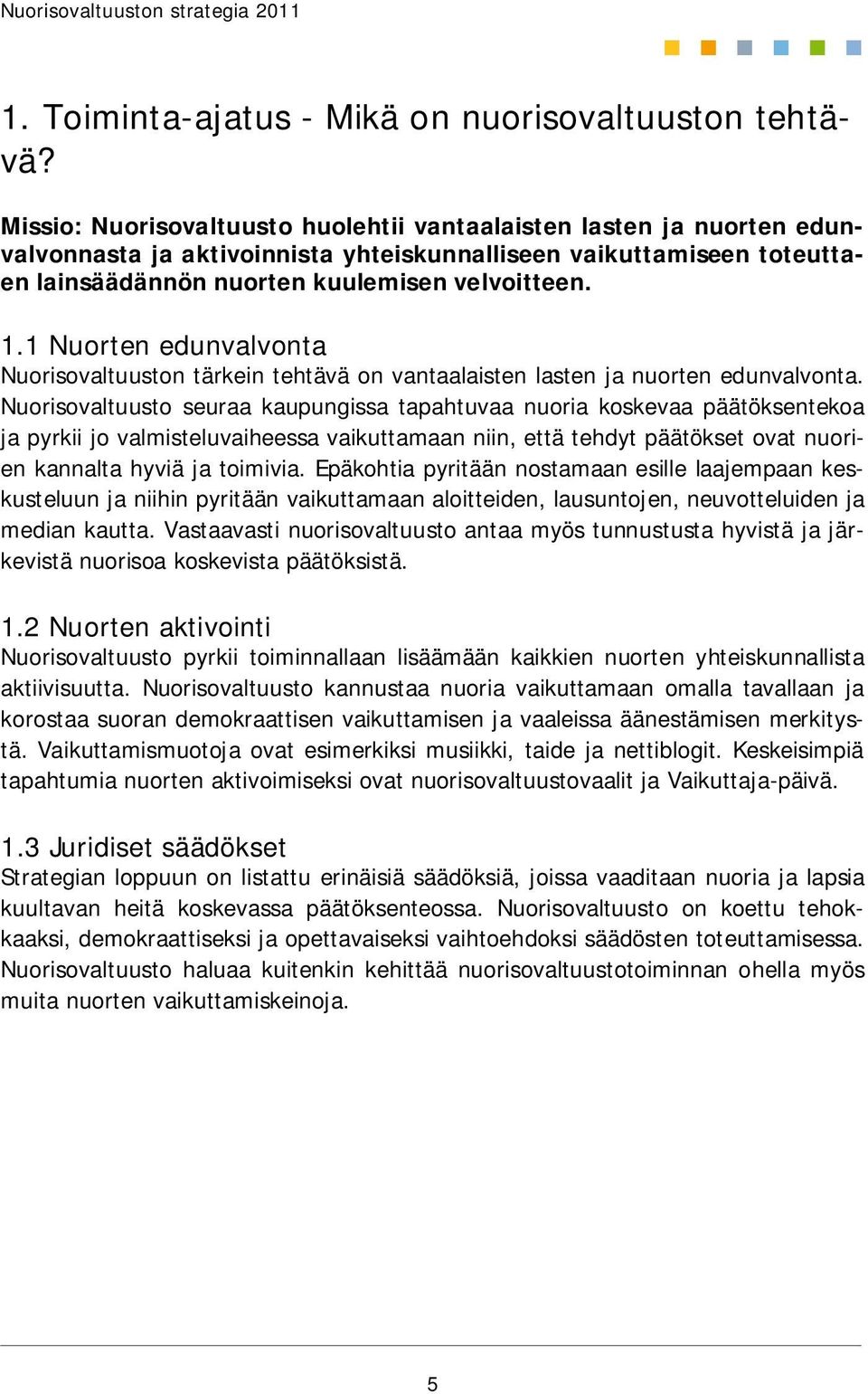 1 Nuorten edunvalvonta Nuorisovaltuuston tärkein tehtävä on vantaalaisten lasten ja nuorten edunvalvonta.