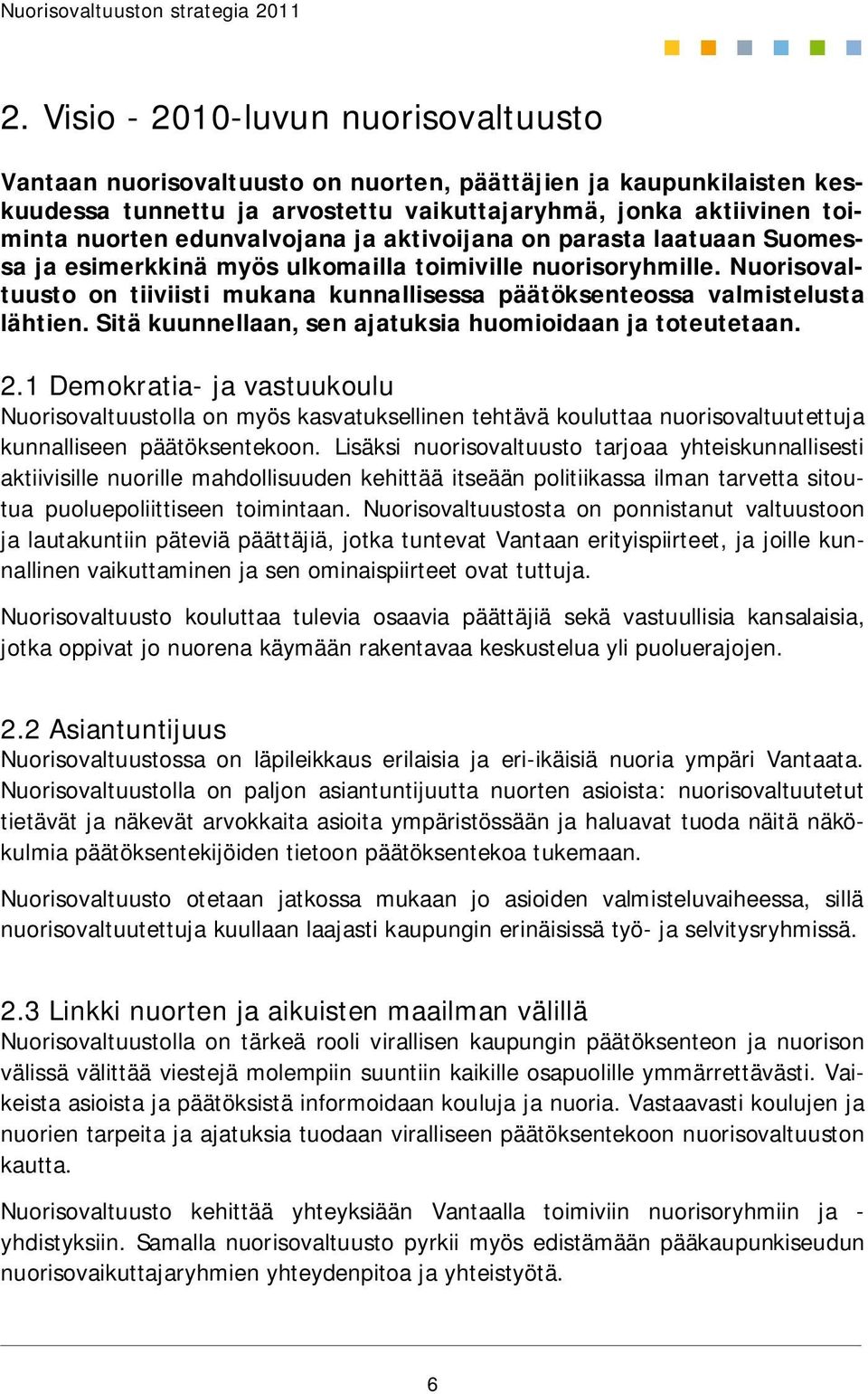 Nuorisovaltuusto on tiiviisti mukana kunnallisessa päätöksenteossa valmistelusta lähtien. Sitä kuunnellaan, sen ajatuksia huomioidaan ja toteutetaan. 2.