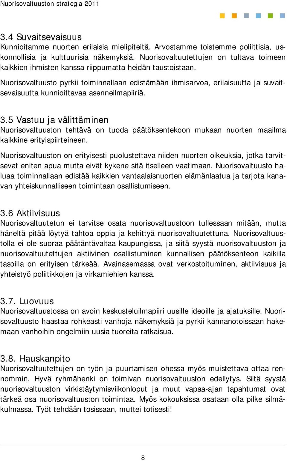 Nuorisovaltuusto pyrkii toiminnallaan edistämään ihmisarvoa, erilaisuutta ja suvaitsevaisuutta kunnioittavaa asenneilmapiiriä. 3.