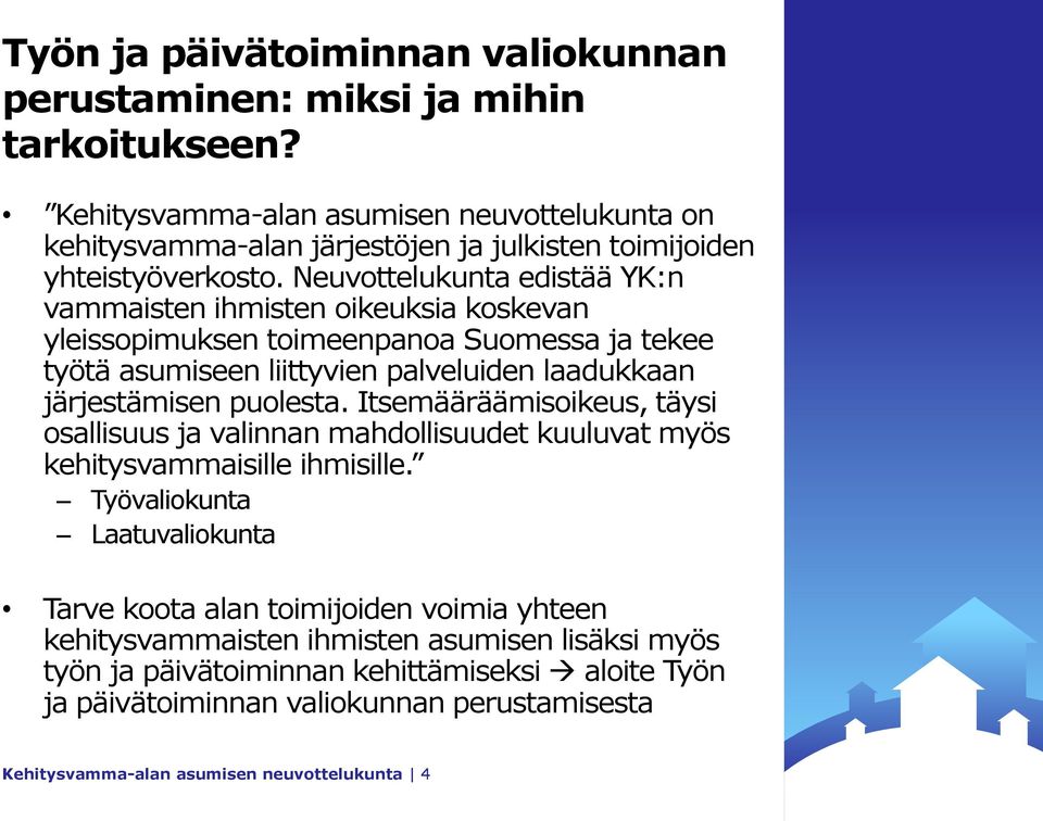 Neuvottelukunta edistää YK:n vammaisten ihmisten oikeuksia koskevan yleissopimuksen toimeenpanoa Suomessa ja tekee työtä asumiseen liittyvien palveluiden laadukkaan järjestämisen puolesta.