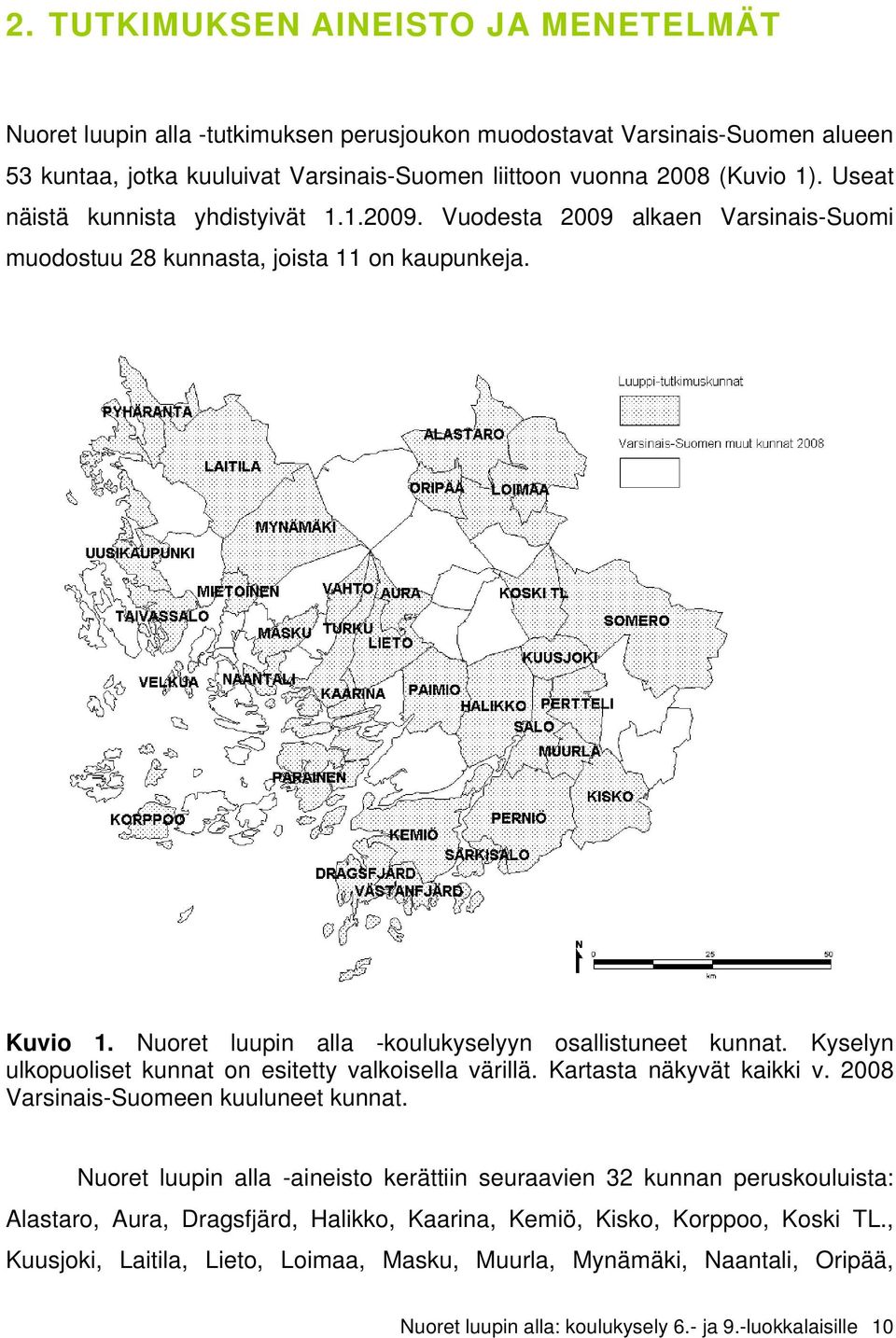 Kyselyn ulkopuoliset kunnat on esitetty valkoisella värillä. Kartasta näkyvät kaikki v. 2008 Varsinais-Suomeen kuuluneet kunnat.
