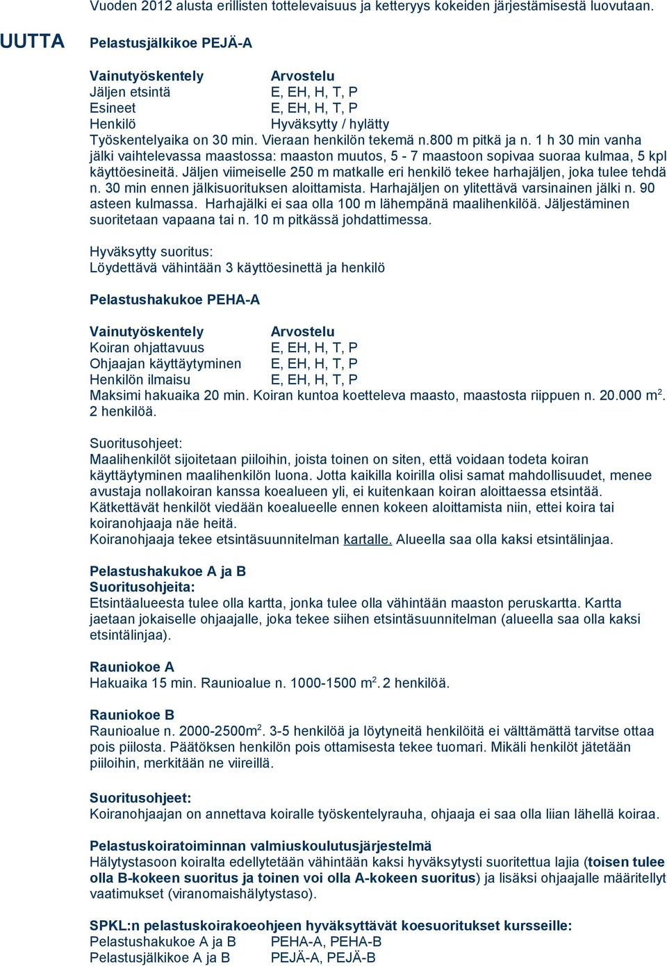 1 h 30 min vanha jälki vaihtelevassa maastossa: maaston muutos, 5-7 maastoon sopivaa suoraa kulmaa, 5 kpl käyttöesineitä.