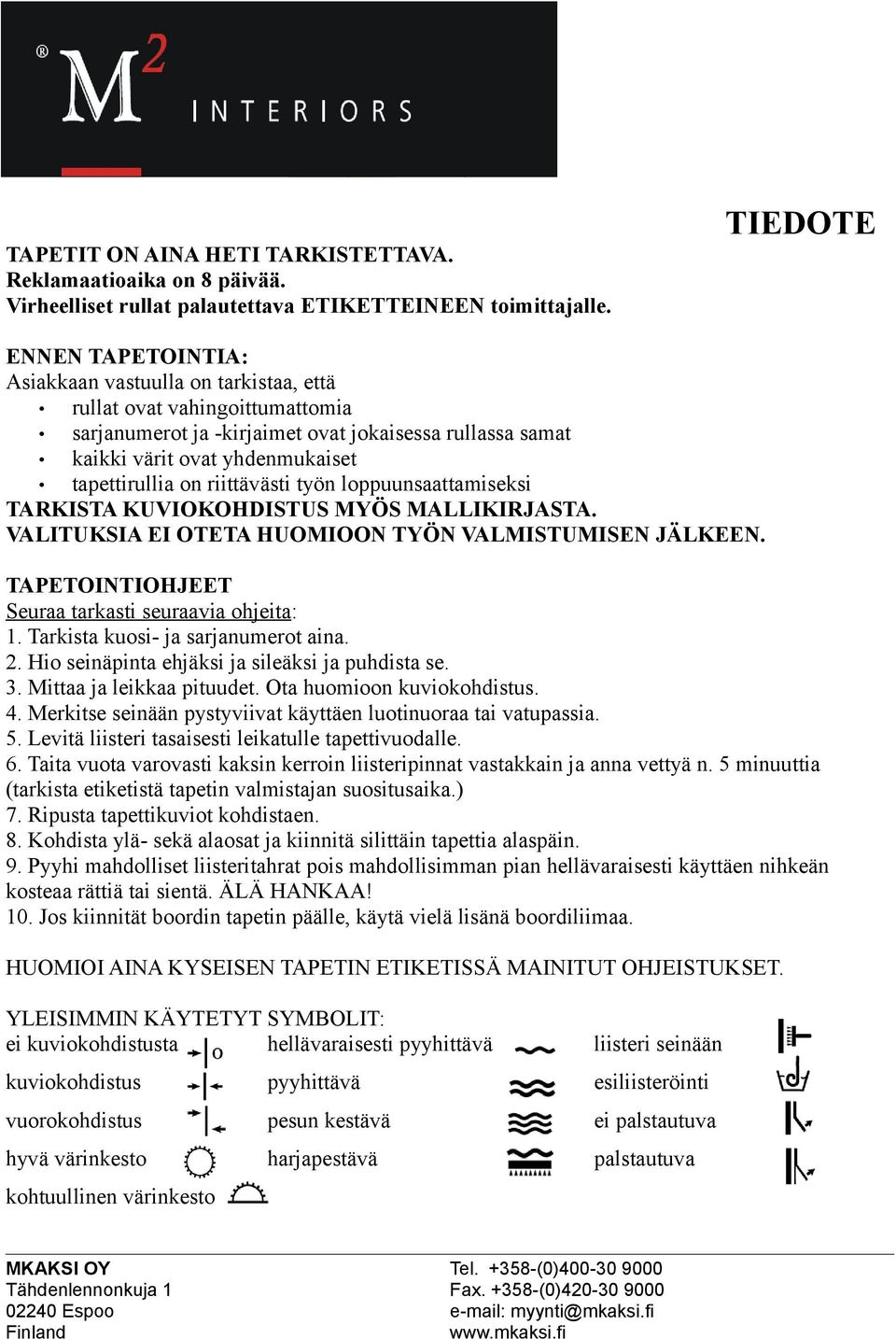 tapettirullia on riittävästi työn loppuunsaattamiseksi TARKISTA KUVIOKOHDISTUS MYÖS MALLIKIRJASTA. VALITUKSIA EI OTETA HUOMIOON TYÖN VALMISTUMISEN JÄLKEEN.