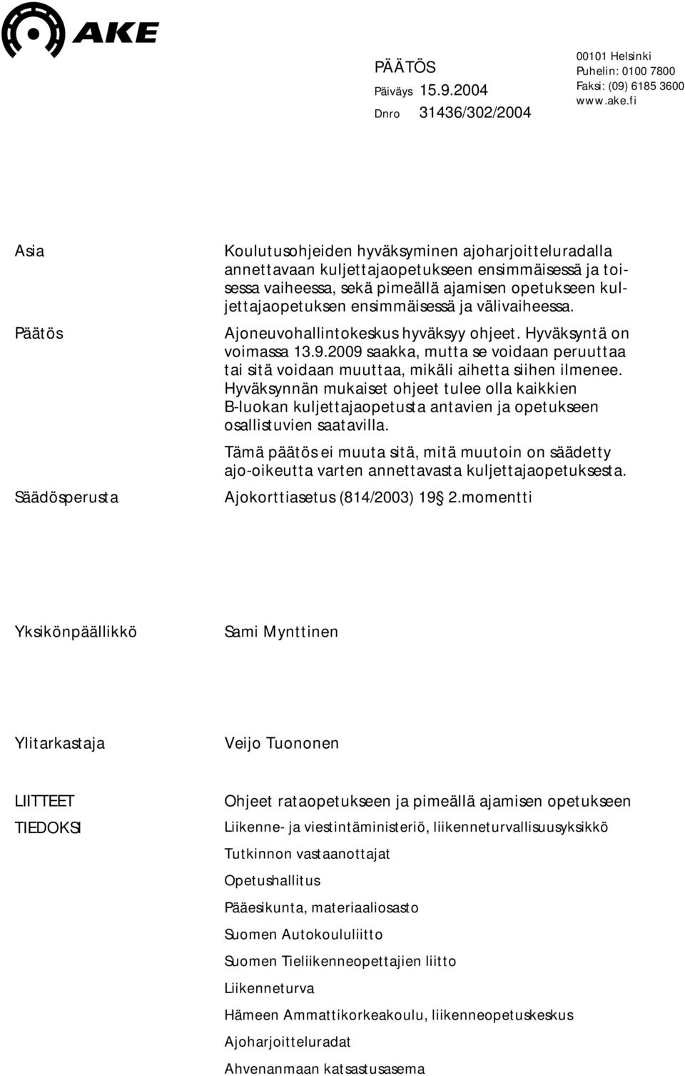 ensimmäisessä ja välivaiheessa. Ajoneuvohallintokeskus hyväksyy ohjeet. Hyväksyntä on voimassa 13.9.2009 saakka, mutta se voidaan peruuttaa tai sitä voidaan muuttaa, mikäli aihetta siihen ilmenee.