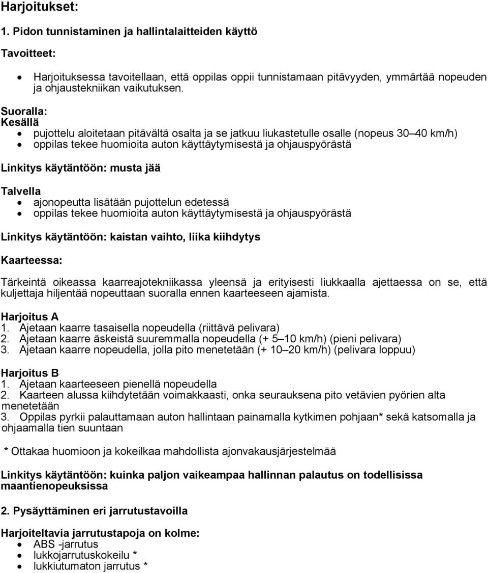 musta jää Talvella ajonopeutta lisätään pujottelun edetessä oppilas tekee huomioita auton käyttäytymisestä ja ohjauspyörästä Linkitys käytäntöön: kaistan vaihto, liika kiihdytys Kaarteessa: Tärkeintä