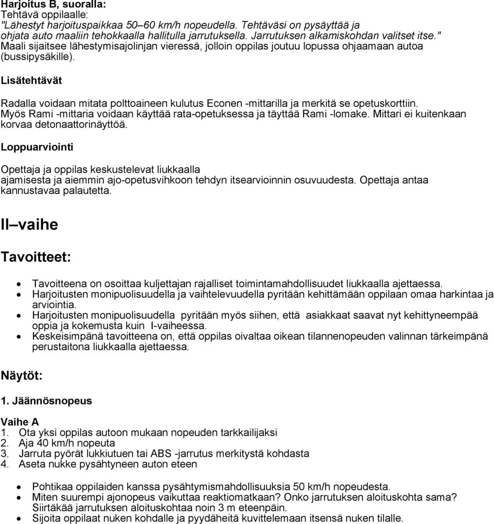 Lisätehtävät Radalla voidaan mitata polttoaineen kulutus Econen -mittarilla ja merkitä se opetuskorttiin. Myös Rami -mittaria voidaan käyttää rata-opetuksessa ja täyttää Rami -lomake.