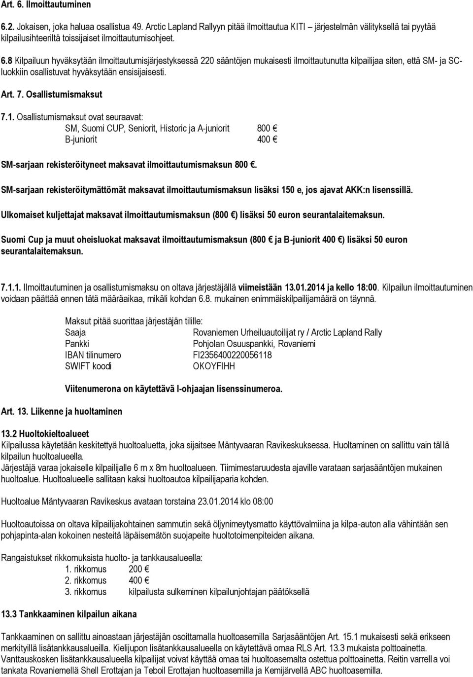 8 Kilpailuun hyväksytään ilmoittautumisjärjestyksessä 220 sääntöjen mukaisesti ilmoittautunutta kilpailijaa siten, että SM- ja SCluokkiin osallistuvat hyväksytään ensisijaisesti. Art. 7.
