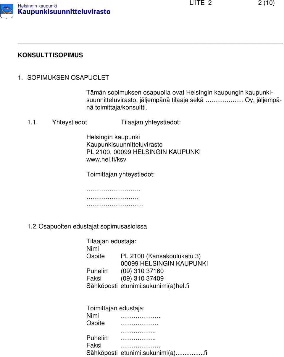 1. Yhteystiedot Tilaajan yhteystiedot: Helsingin kaupunki Kaupunkisuunnitteluvirasto PL 2100, 00099 HELSINGIN KAUPUNKI www.hel.fi/ksv Toimittajan yhteystiedot:... 1.