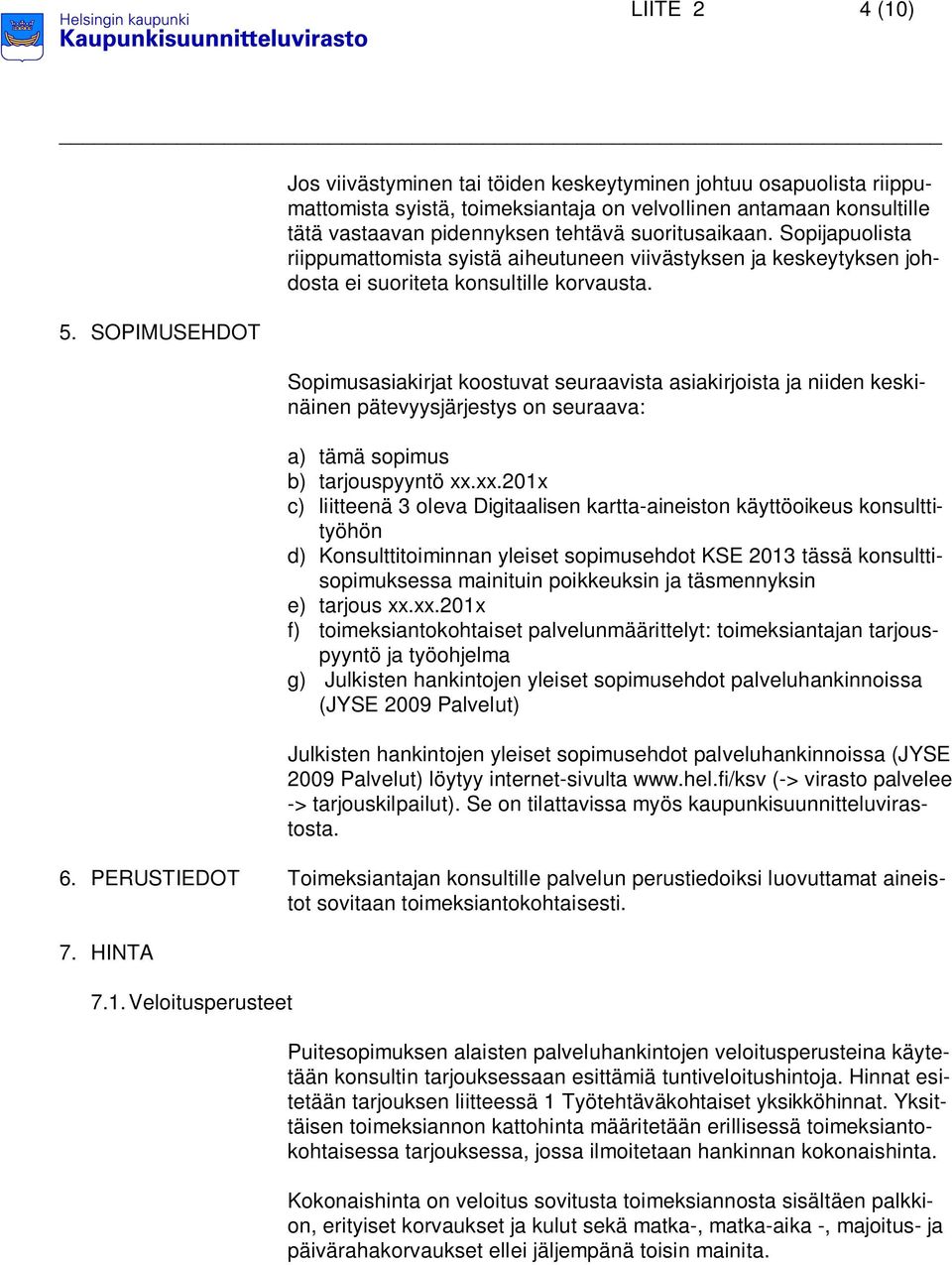 suoritusaikaan. Sopijapuolista riippumattomista syistä aiheutuneen viivästyksen ja keskeytyksen johdosta ei suoriteta konsultille korvausta.