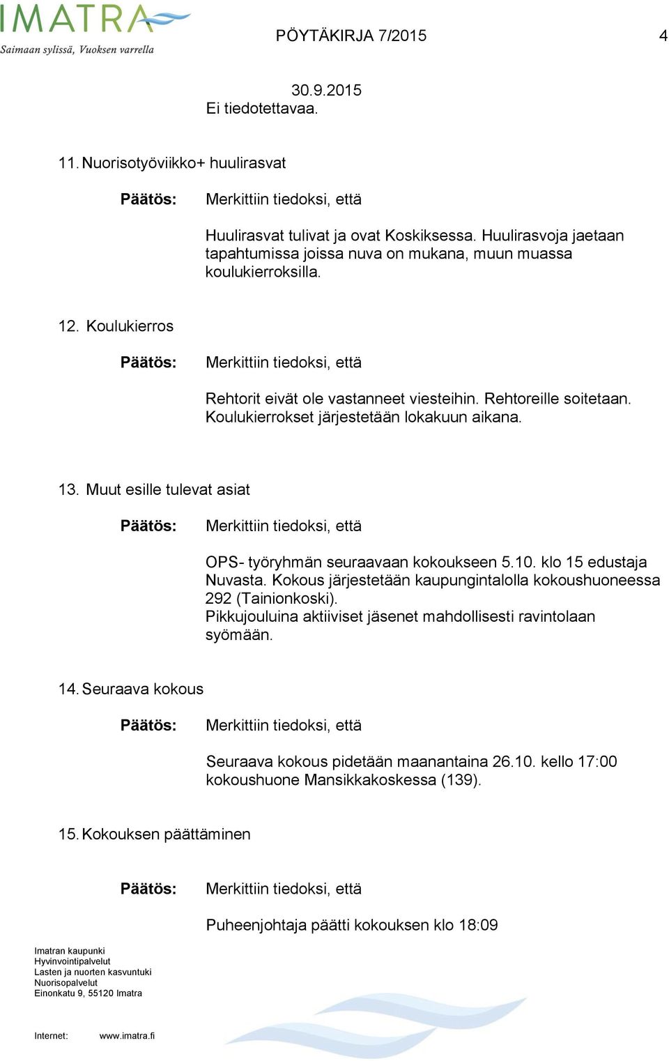 Koulukierrokset järjestetään lokakuun aikana. 13. Muut esille tulevat asiat OPS- työryhmän seuraavaan kokoukseen 5.10. klo 15 edustaja Nuvasta.