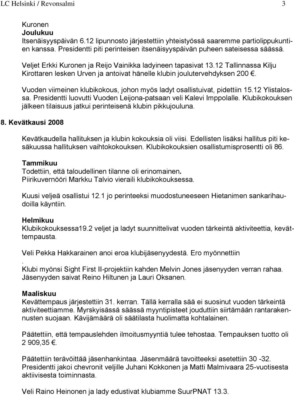 12 Tallinnassa Kilju Kirottaren lesken Urven ja antoivat hänelle klubin joulutervehdyksen 200. Vuoden viimeinen klubikokous, johon myös ladyt osallistuivat, pidettiin 15.12 Ylistalossa.