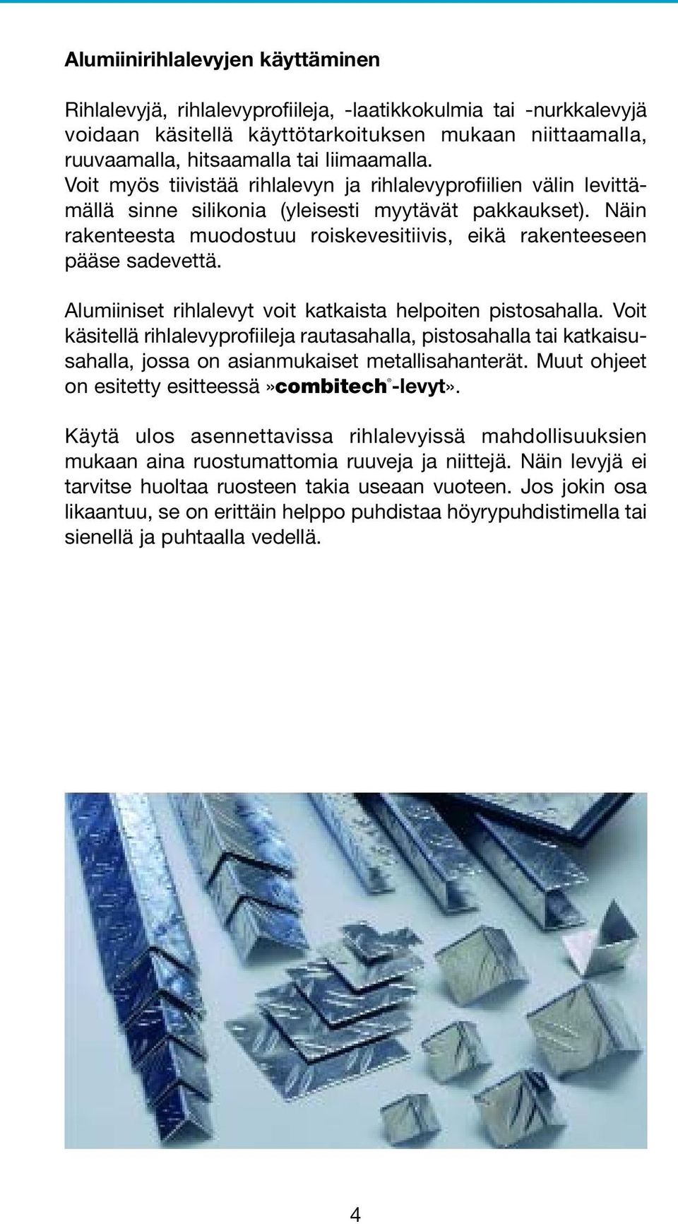 Näin rakenteesta muodostuu roiskevesitiivis, eikä rakenteeseen pääse sadevettä. Alumiiniset rihlalevyt voit katkaista helpoiten pistosahalla.