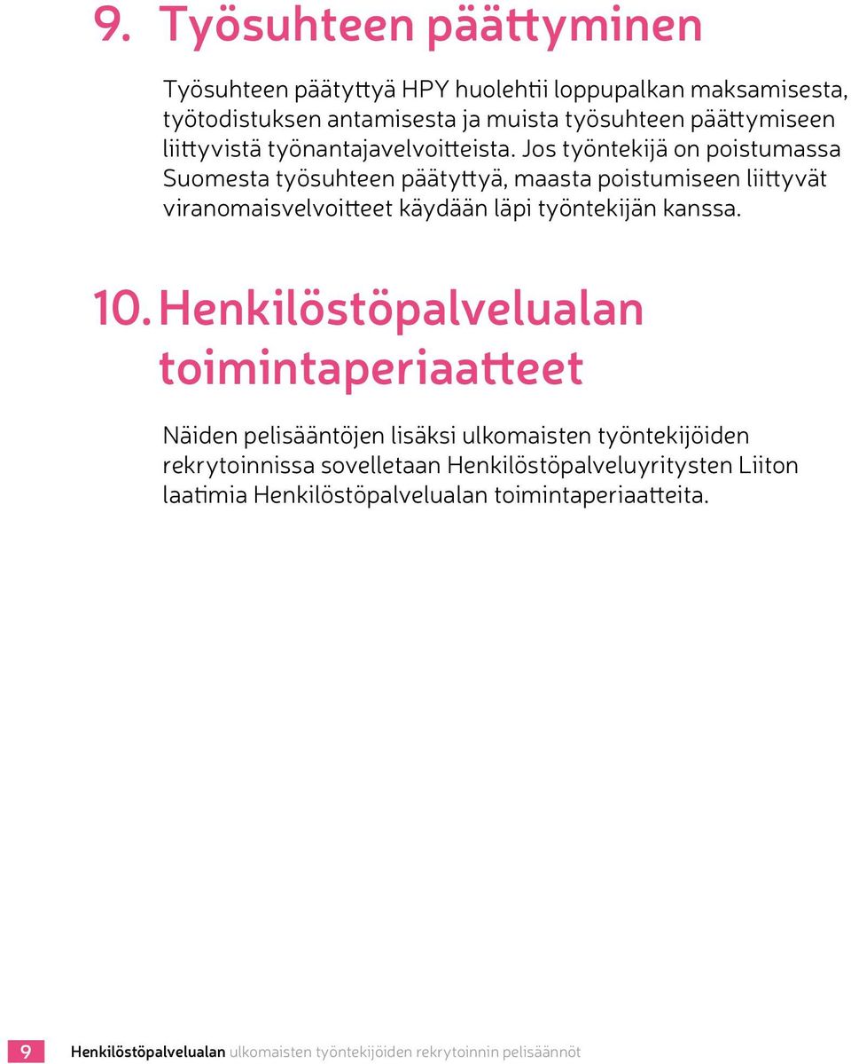 Jos työntekijä on poistumassa Suomesta työsuhteen päätyttyä, maasta poistumiseen liittyvät viranomaisvelvoitteet käydään läpi työntekijän kanssa. 10.