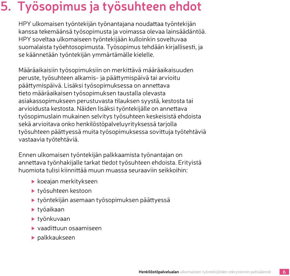 Määräaikaisiin työsopimuksiin on merkittävä määräaikaisuuden peruste, työsuhteen alkamis- ja päättymispäivä tai arvioitu päättymispäivä.