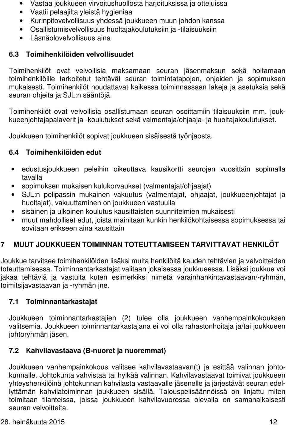 3 Toimihenkilöiden velvollisuudet Toimihenkilöt ovat velvollisia maksamaan seuran jäsenmaksun sekä hoitamaan toimihenkilöille tarkoitetut tehtävät seuran toimintatapojen, ohjeiden ja sopimuksen