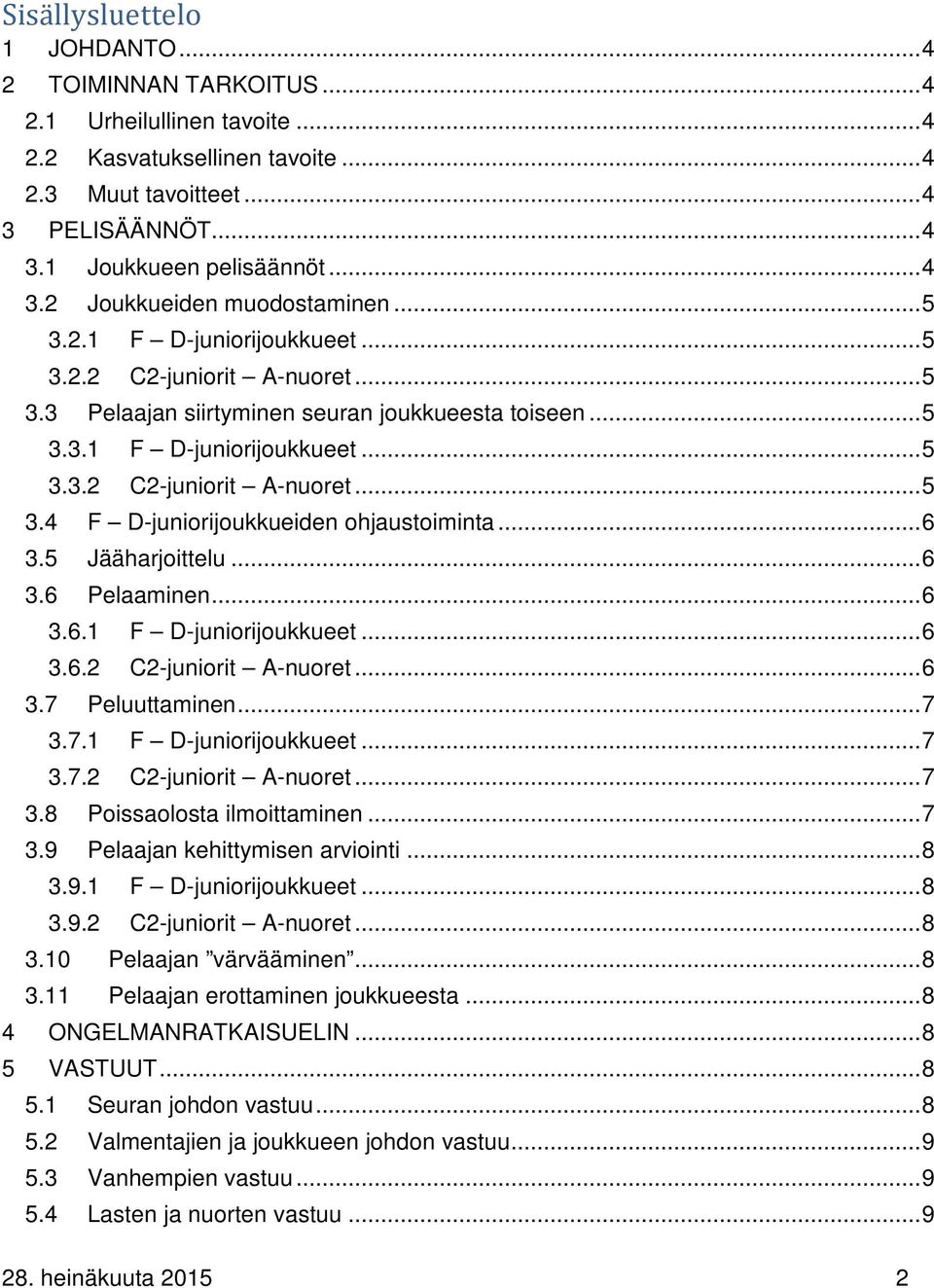 .. 6 3.5 Jääharjoittelu... 6 3.6 Pelaaminen... 6 3.6.1 F D-juniorijoukkueet... 6 3.6.2 C2-juniorit A-nuoret... 6 3.7 Peluuttaminen... 7 3.7.1 F D-juniorijoukkueet... 7 3.7.2 C2-juniorit A-nuoret... 7 3.8 Poissaolosta ilmoittaminen.