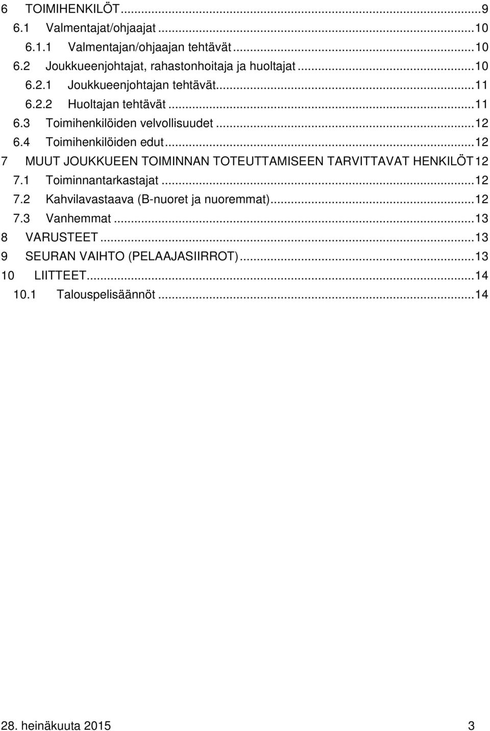 .. 12 7 MUUT JOUKKUEEN TOIMINNAN TOTEUTTAMISEEN TARVITTAVAT HENKILÖT 12 7.1 Toiminnantarkastajat... 12 7.2 Kahvilavastaava (B-nuoret ja nuoremmat).