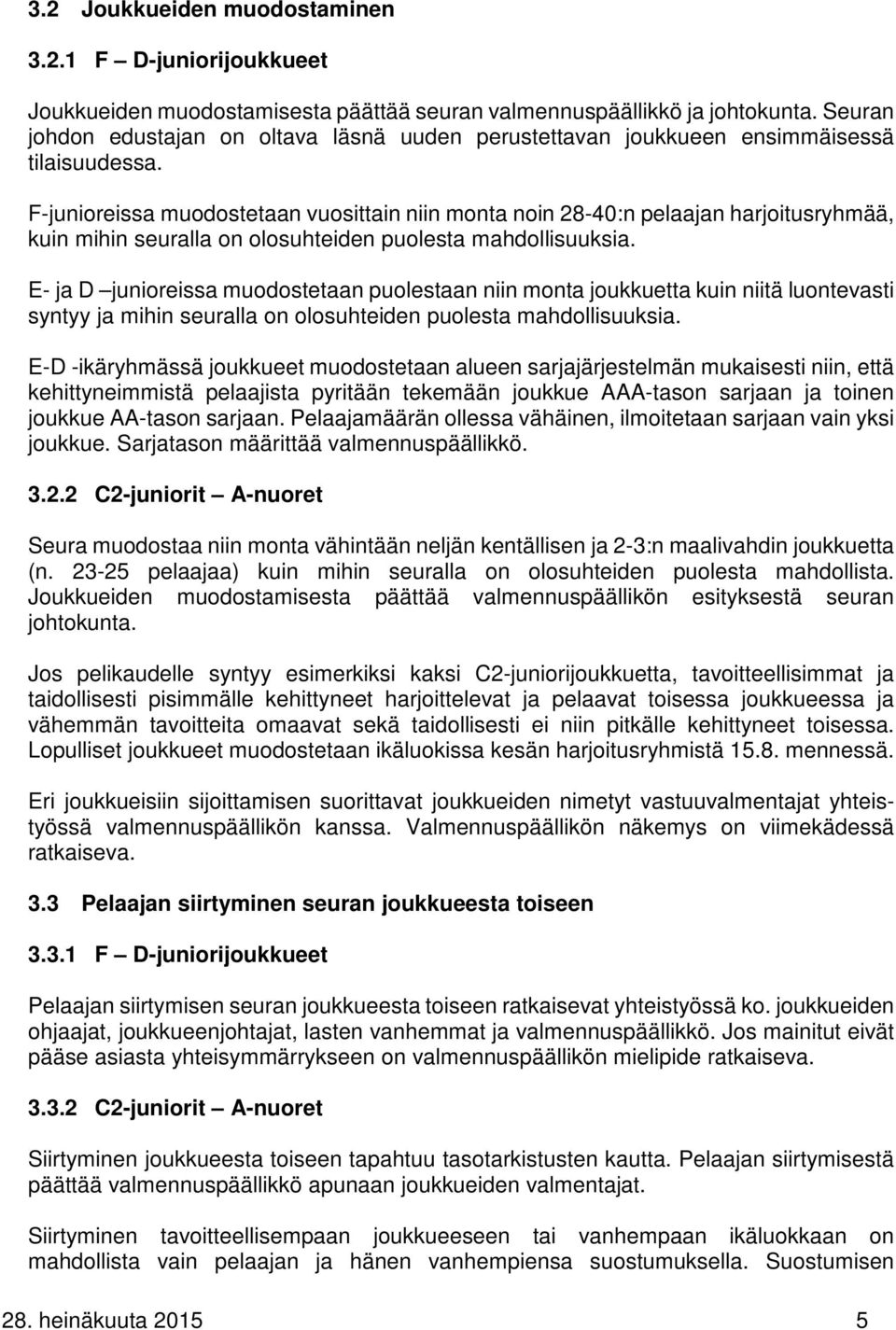 F-junioreissa muodostetaan vuosittain niin monta noin 28-40:n pelaajan harjoitusryhmää, kuin mihin seuralla on olosuhteiden puolesta mahdollisuuksia.