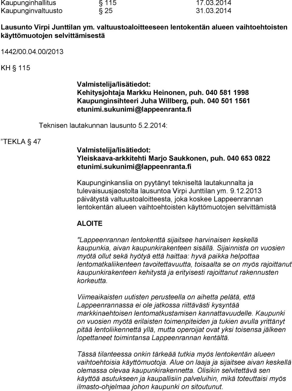 fi Teknisen lautakunnan lausunto 5.2.2014: TEKLA 47 Valmistelija/lisätiedot: Yleiskaava-arkkitehti Marjo Saukkonen, puh. 040 653 0822 etunimi.sukunimi@lappeenranta.