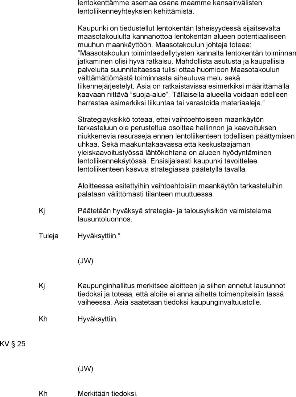 Maasotakoulun johtaja toteaa: Maasotakoulun toimintaedellytysten kannalta lentokentän toiminnan jatkaminen olisi hyvä ratkaisu.