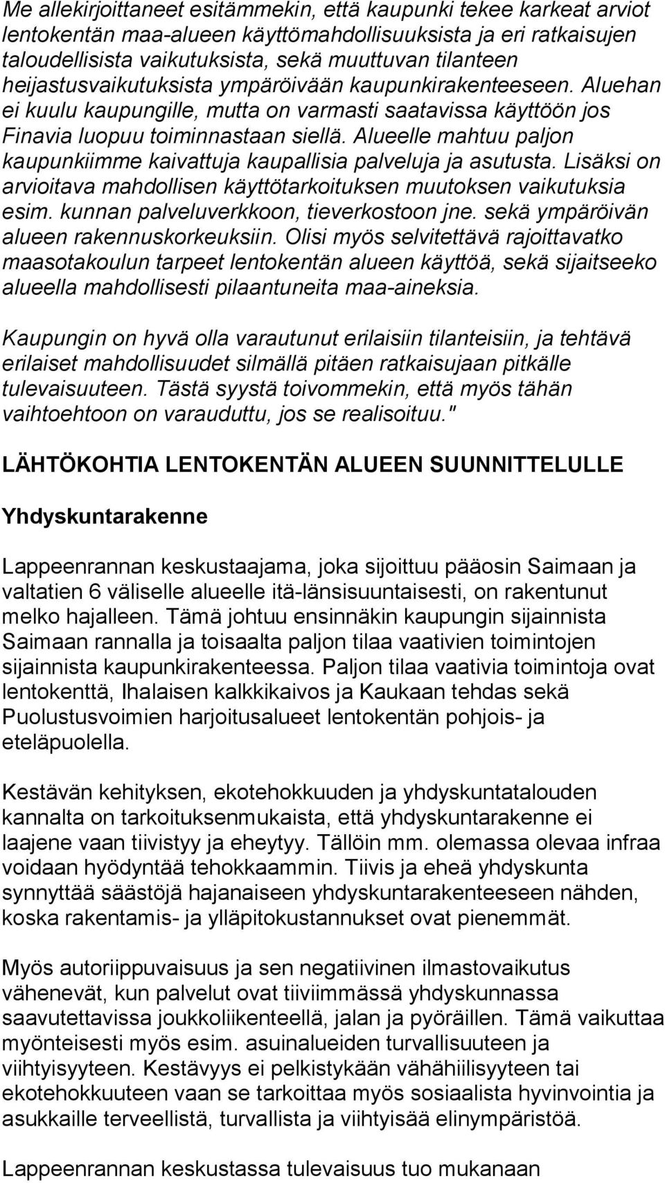 Alueelle mahtuu paljon kaupunkiimme kaivattuja kaupallisia palveluja ja asutusta. Lisäksi on arvioitava mahdollisen käyttötarkoituksen muutoksen vaikutuksia esim.
