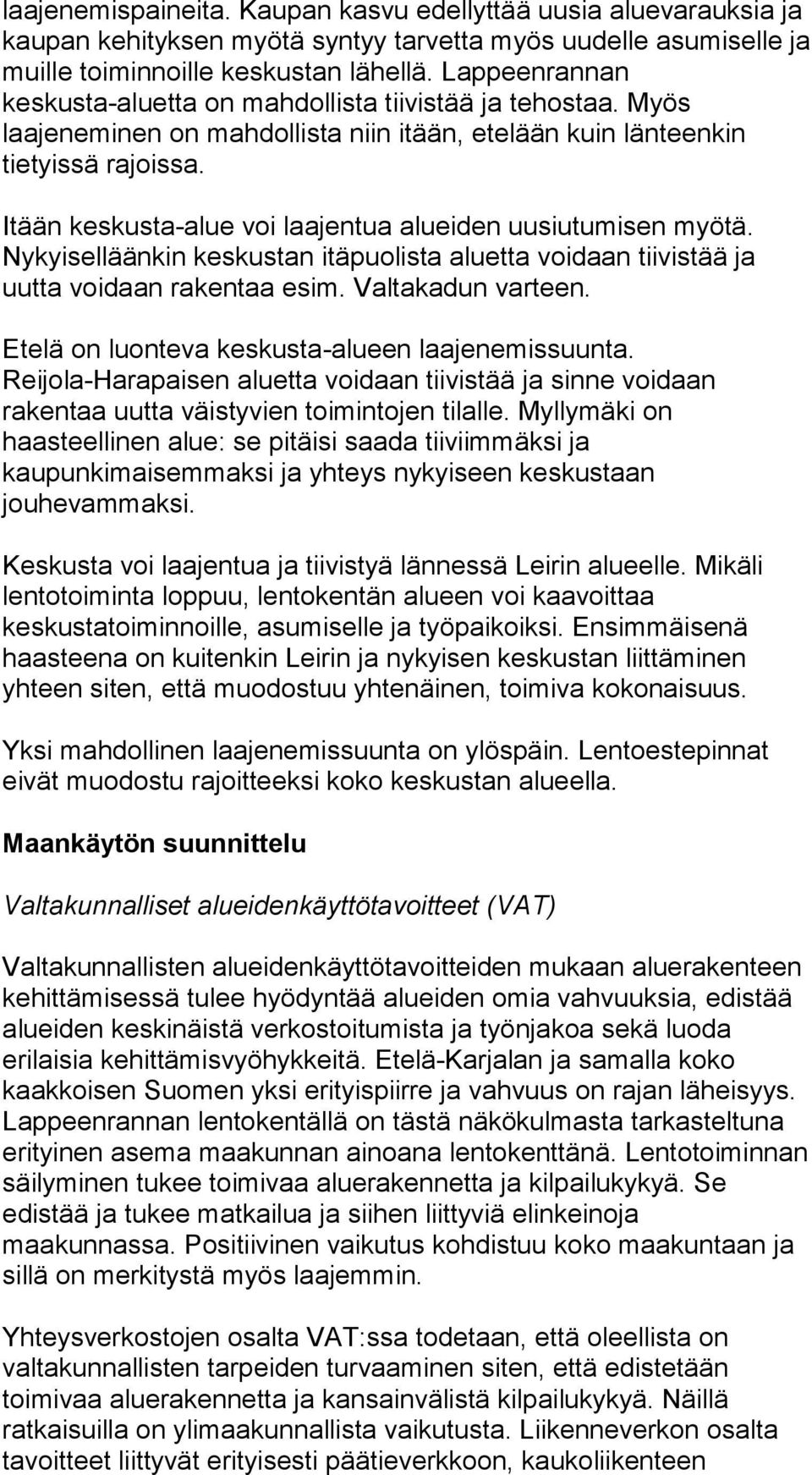Itään keskusta-alue voi laajentua alueiden uusiutumisen myötä. Nykyiselläänkin keskustan itäpuolista aluetta voidaan tiivistää ja uutta voidaan rakentaa esim. Valtakadun varteen.