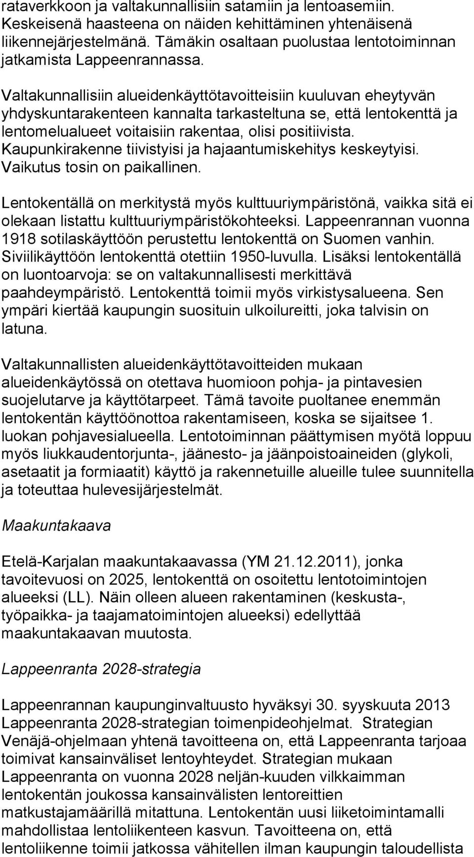 Valtakunnallisiin alueidenkäyttötavoitteisiin kuuluvan eheytyvän yhdyskuntarakenteen kannalta tarkasteltuna se, että lentokenttä ja lentomelualueet voitaisiin rakentaa, olisi positiivista.