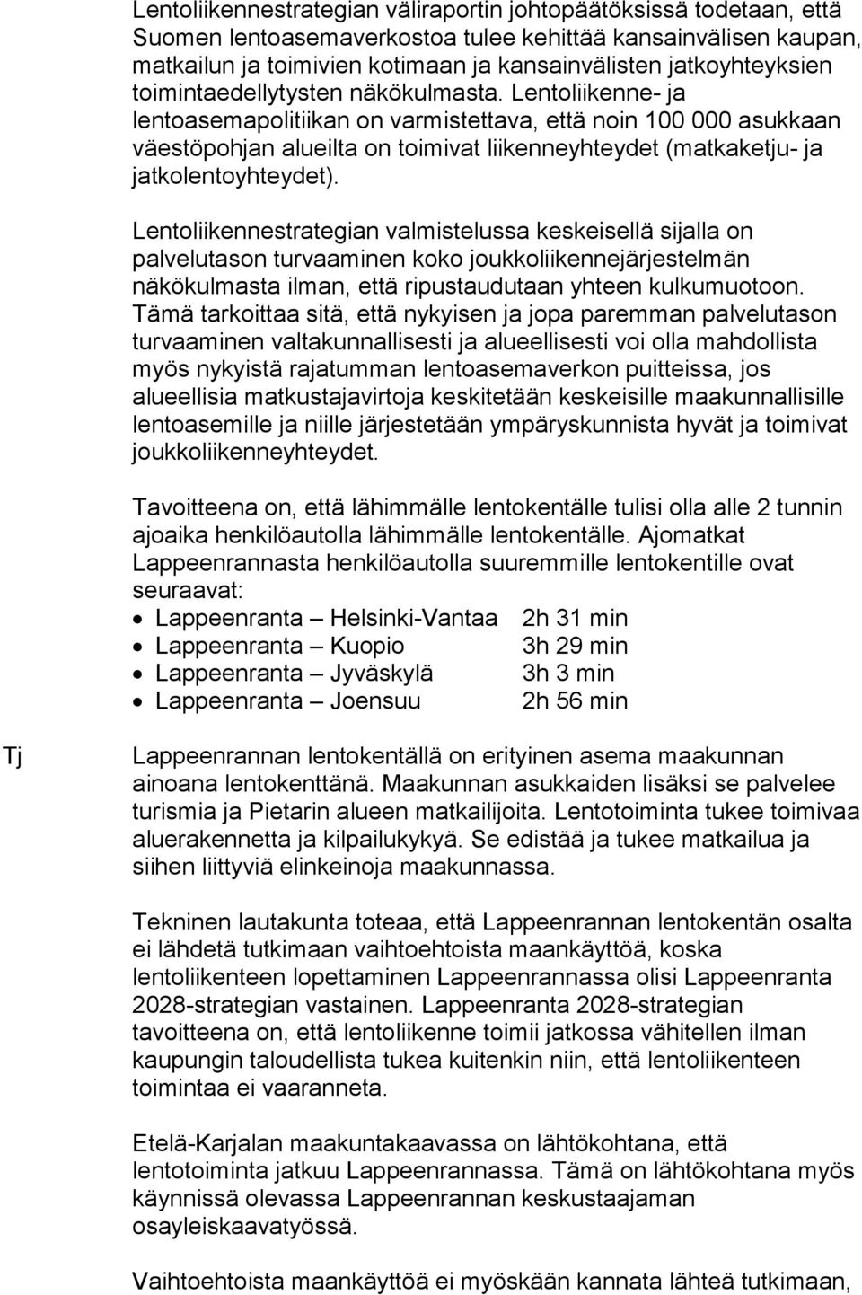 Lentoliikenne- ja lentoasemapolitiikan on varmistettava, että noin 100 000 asukkaan väestöpohjan alueilta on toimivat liikenneyhteydet (matkaketju- ja jatkolentoyhteydet).