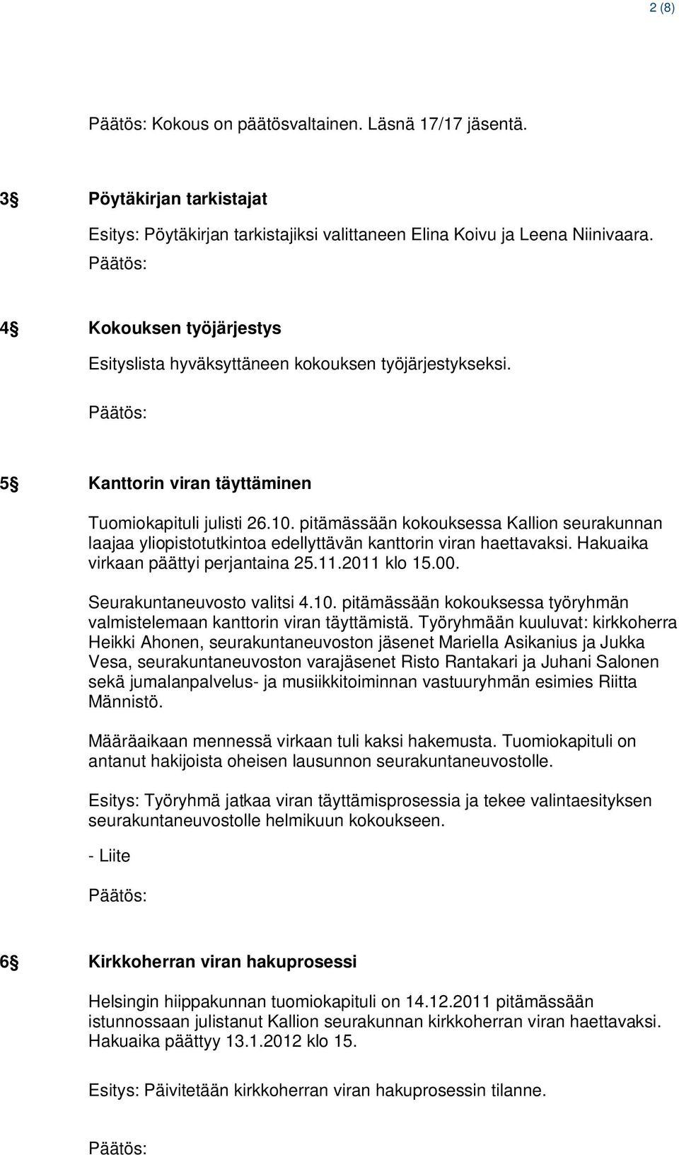 pitämässään kokouksessa Kallion seurakunnan laajaa yliopistotutkintoa edellyttävän kanttorin viran haettavaksi. Hakuaika virkaan päättyi perjantaina 25.11.2011 klo 15.00. Seurakuntaneuvosto valitsi 4.