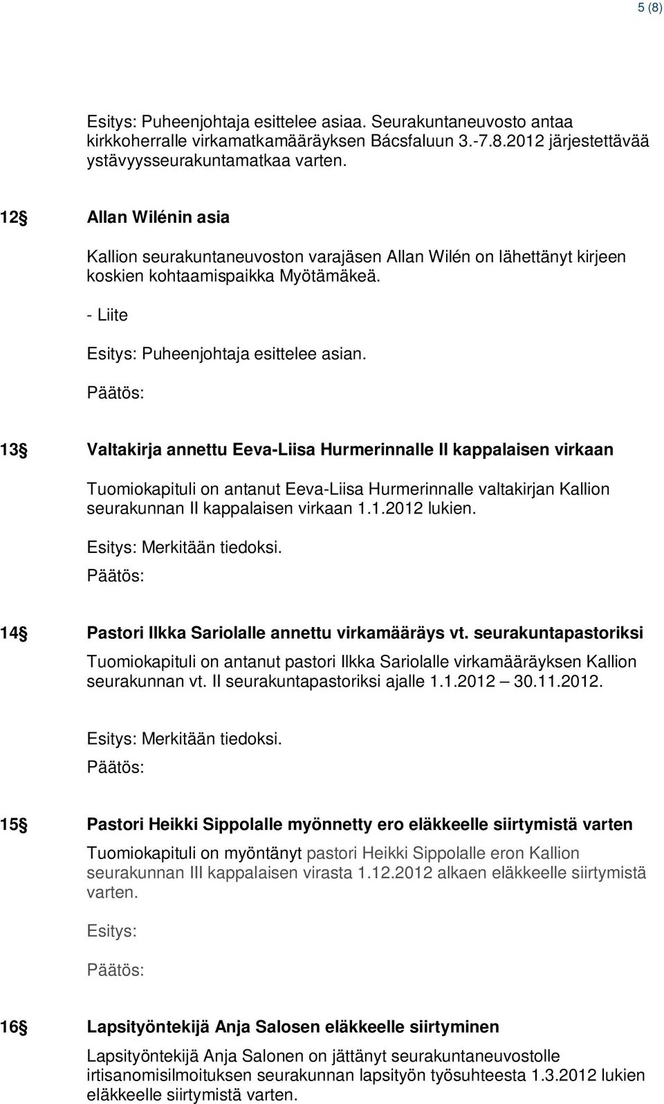 13 Valtakirja annettu Eeva-Liisa Hurmerinnalle II kappalaisen virkaan Tuomiokapituli on antanut Eeva-Liisa Hurmerinnalle valtakirjan Kallion seurakunnan II kappalaisen virkaan 1.1.2012 lukien.