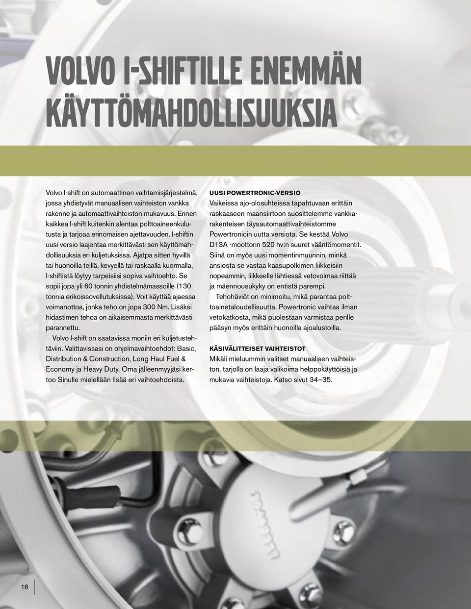 Ajatpa sitten hyvillä tai huonoilla teillä, kevyellä tai raskaalla kuormalla, I-shiftistä löytyy tarpeisiisi sopiva vaihtoehto.