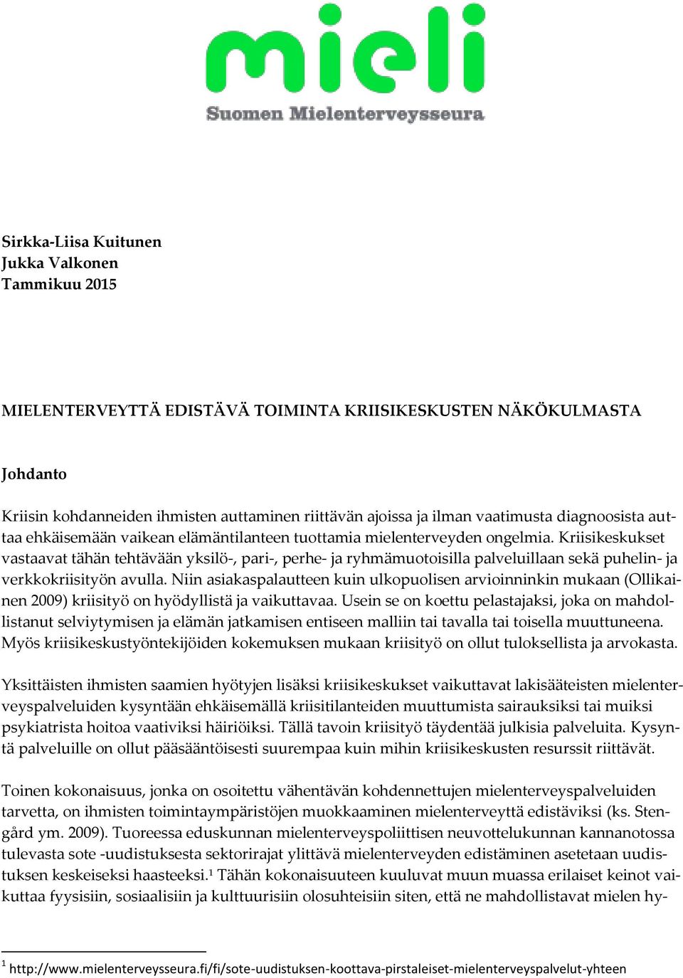 Kriisikeskukset vastaavat tähän tehtävään yksilö-, pari-, perhe- ja ryhmämuotoisilla palveluillaan sekä puhelin- ja verkkokriisityön avulla.