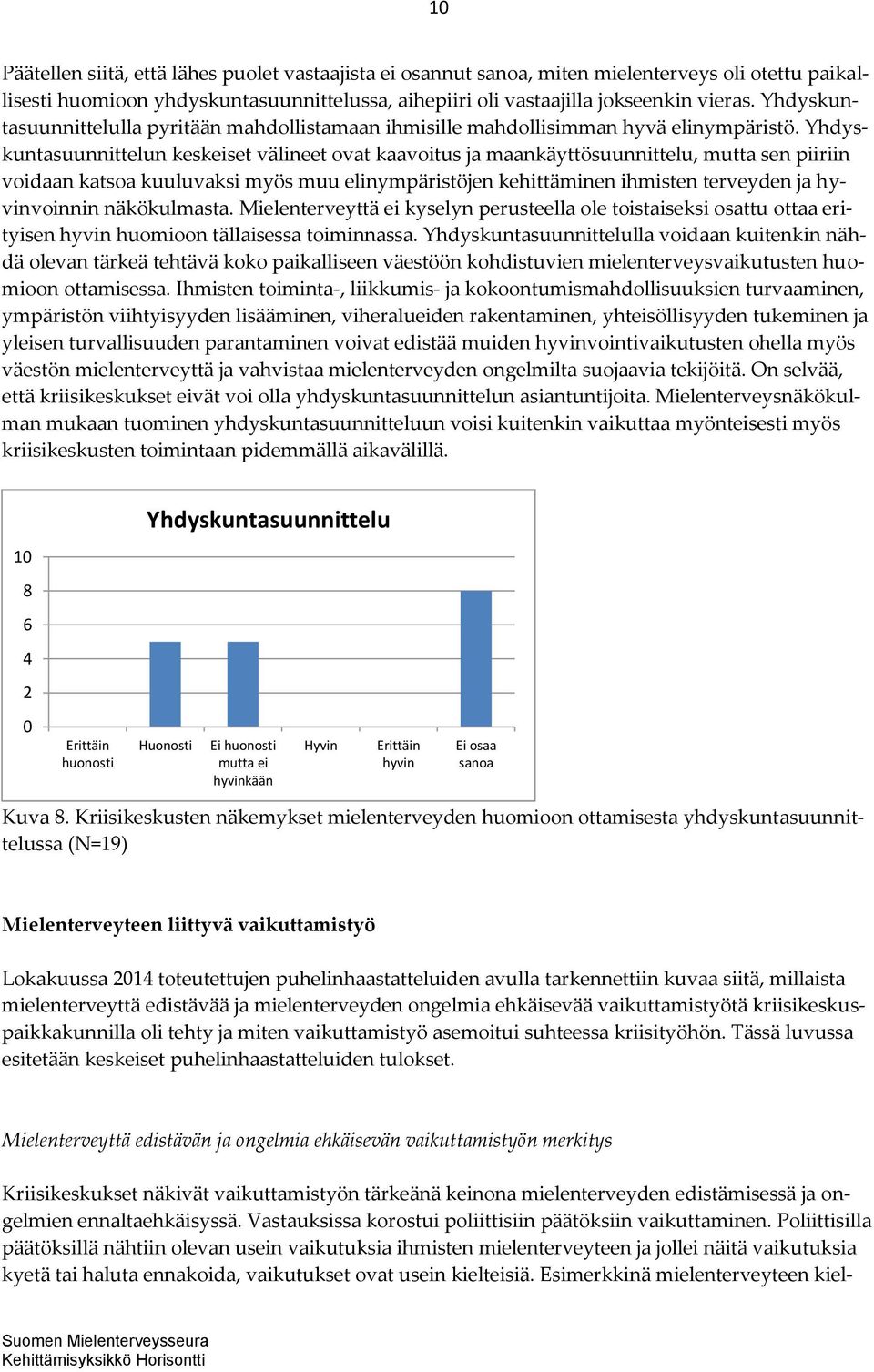 Yhdyskuntasuunnittelun keskeiset välineet ovat kaavoitus ja maankäyttösuunnittelu, mutta sen piiriin voidaan katsoa kuuluvaksi myös muu elinympäristöjen kehittäminen ihmisten terveyden ja