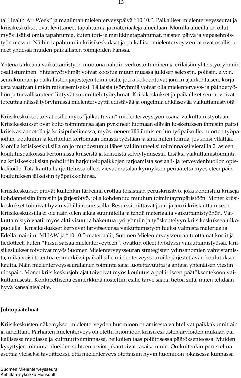 Näihin tapahtumiin kriisikeskukset ja paikalliset mielenterveysseurat ovat osallistuneet yhdessä muiden paikallisten toimijoiden kanssa.