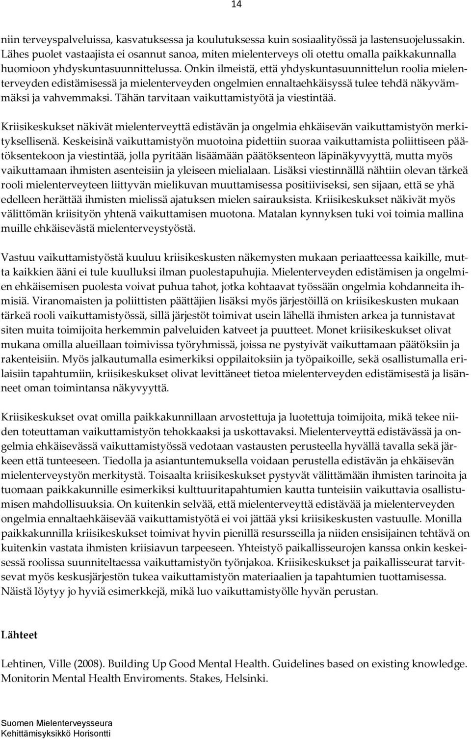 Onkin ilmeistä, että yhdyskuntasuunnittelun roolia mielenterveyden edistämisessä ja mielenterveyden ongelmien ennaltaehkäisyssä tulee tehdä näkyvämmäksi ja vahvemmaksi.