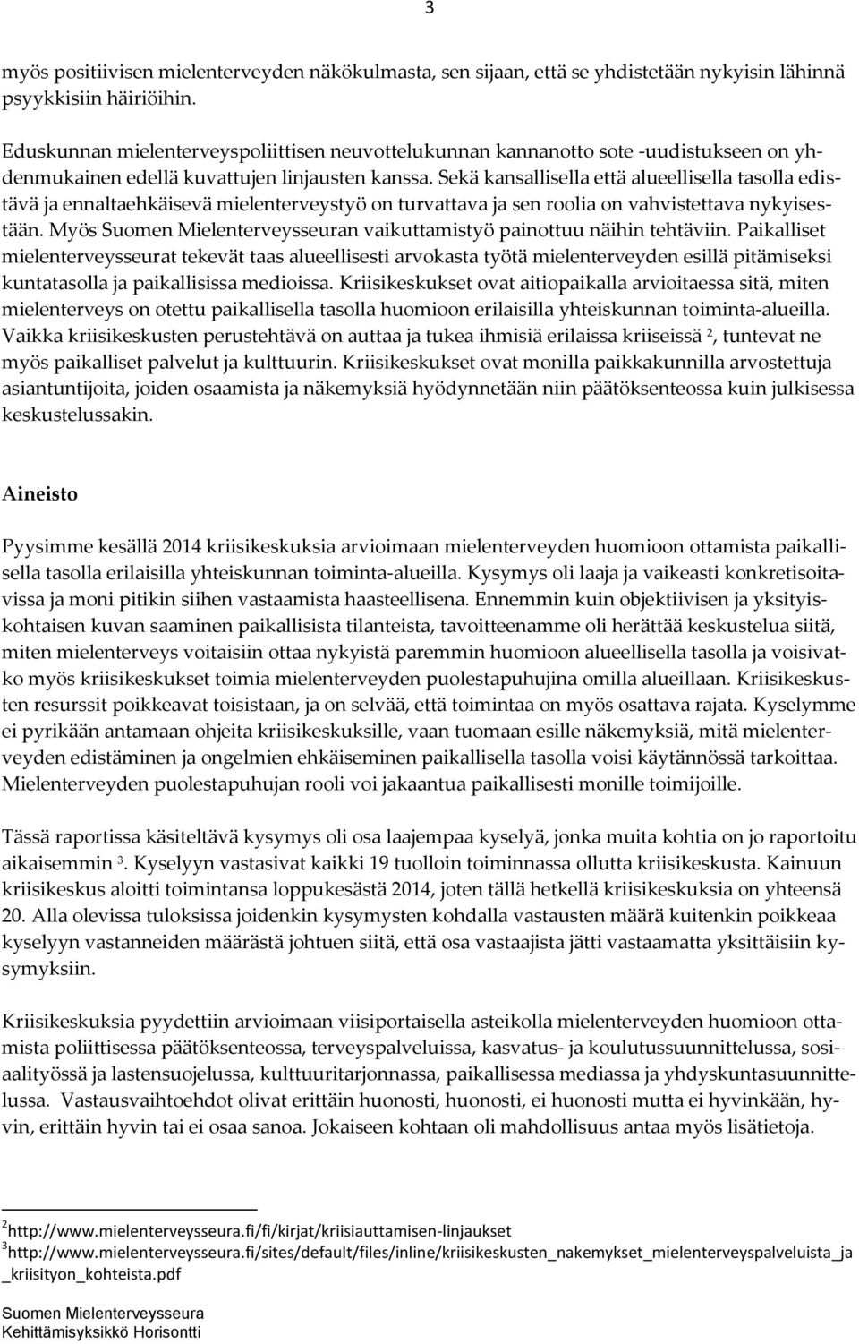 Sekä kansallisella että alueellisella tasolla edistävä ja ennaltaehkäisevä mielenterveystyö on turvattava ja sen roolia on vahvistettava nykyisestään. Myös n vaikuttamistyö painottuu näihin tehtäviin.
