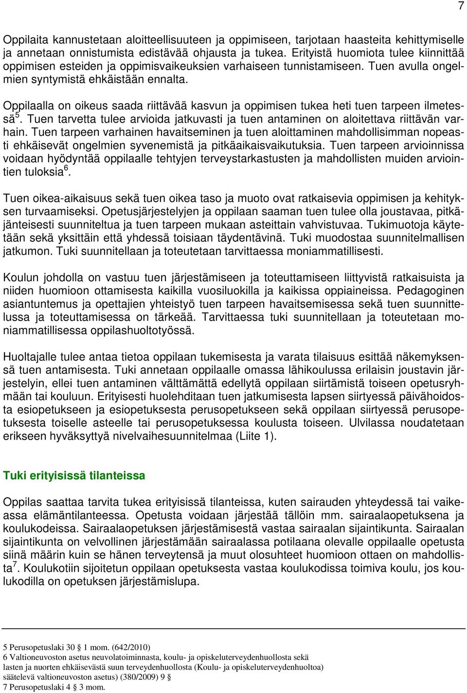 Oppilaalla on oikeus saada riittävää kasvun ja oppimisen tukea heti tuen tarpeen ilmetessä 5. Tuen tarvetta tulee arvioida jatkuvasti ja tuen antaminen on aloitettava riittävän varhain.