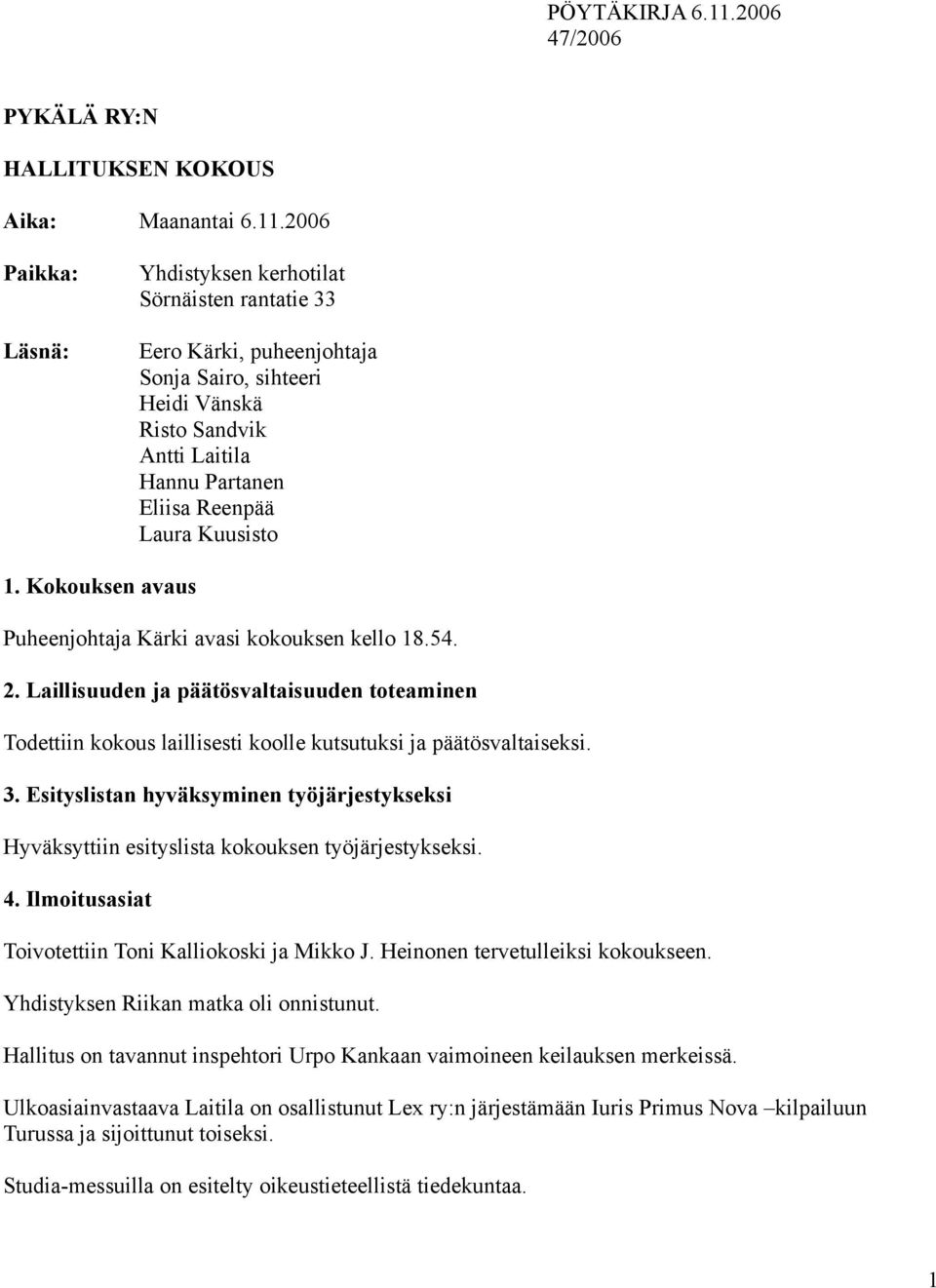 2006 Paikka: Läsnä: Yhdistyksen kerhotilat Sörnäisten rantatie 33 Eero Kärki, puheenjohtaja Sonja Sairo, sihteeri Heidi Vänskä Risto Sandvik Antti Laitila Hannu Partanen Eliisa Reenpää Laura Kuusisto