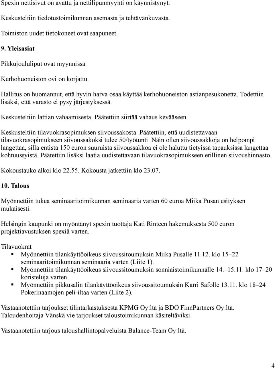 Todettiin lisäksi, että varasto ei pysy järjestyksessä. Keskusteltiin lattian vahaamisesta. Päätettiin siirtää vahaus kevääseen. Keskusteltiin tilavuokrasopimuksen siivoussakosta.