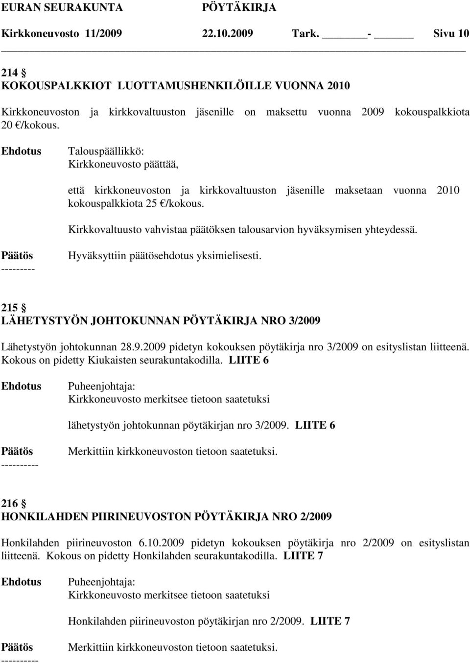 --------- 215 LÄHETYSTYÖN JOHTOKUNNAN NRO 3/2009 Lähetystyön johtokunnan 28.9.2009 pidetyn kokouksen pöytäkirja nro 3/2009 on esityslistan liitteenä. Kokous on pidetty Kiukaisten seurakuntakodilla.